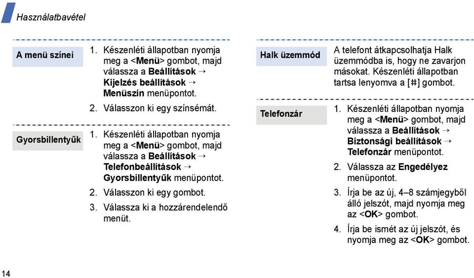 Halk üzemmód Telefonzár A telefont átkapcsolhatja Halk üzemmódba is, hogy ne zavarjon másokat. Készenléti állapotban tartsa lenyomva a [ ] gombot. 1.