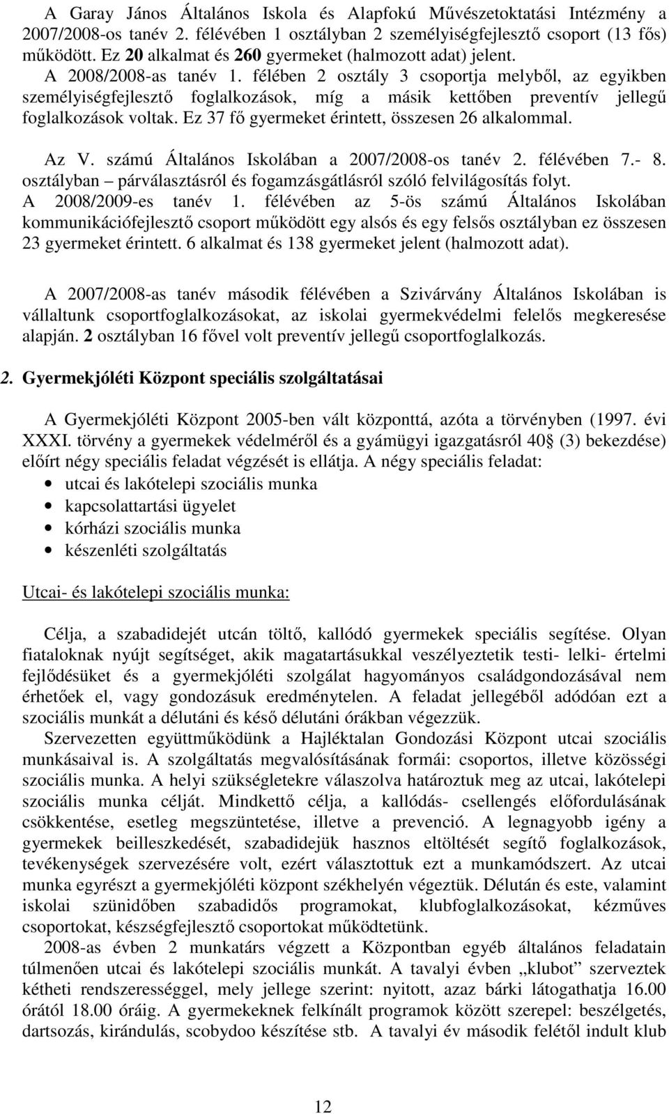 félében 2 osztály 3 csoportja melybıl, az egyikben személyiségfejlesztı foglalkozások, míg a másik kettıben preventív jellegő foglalkozások voltak. Ez 37 fı gyermeket érintett, összesen 26 alkalommal.