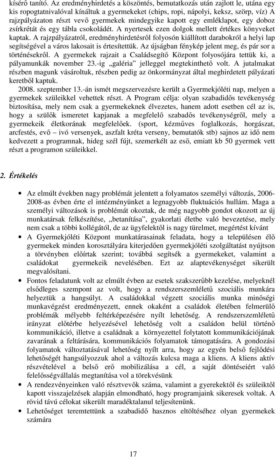 mindegyike kapott egy emléklapot, egy doboz zsírkrétát és egy tábla csokoládét. A nyertesek ezen dolgok mellett értékes könyveket kaptak.