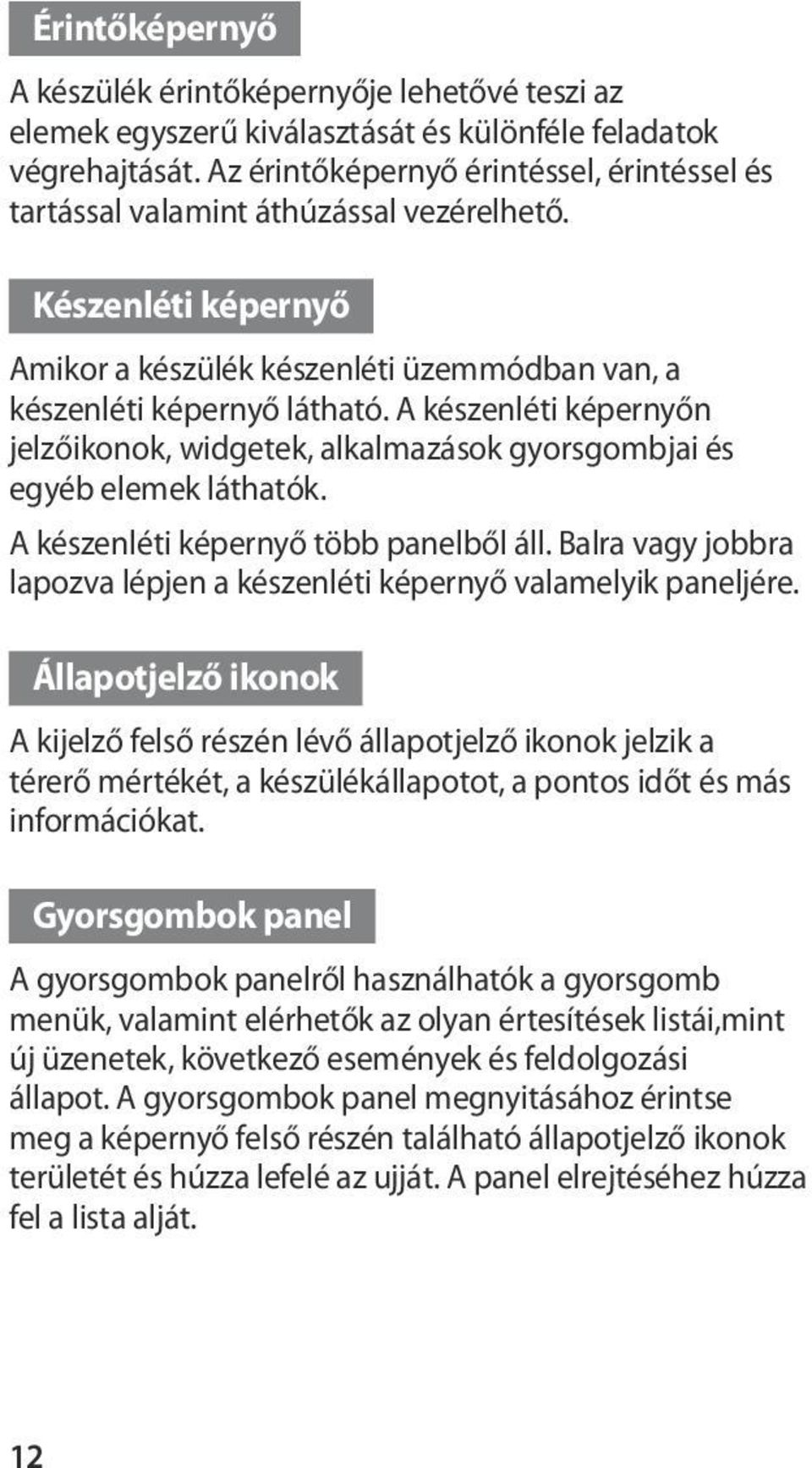 A készenléti képernyőn jelzőikonok, widgetek, alkalmazások gyorsgombjai és egyéb elemek láthatók. A készenléti képernyő több panelből áll.