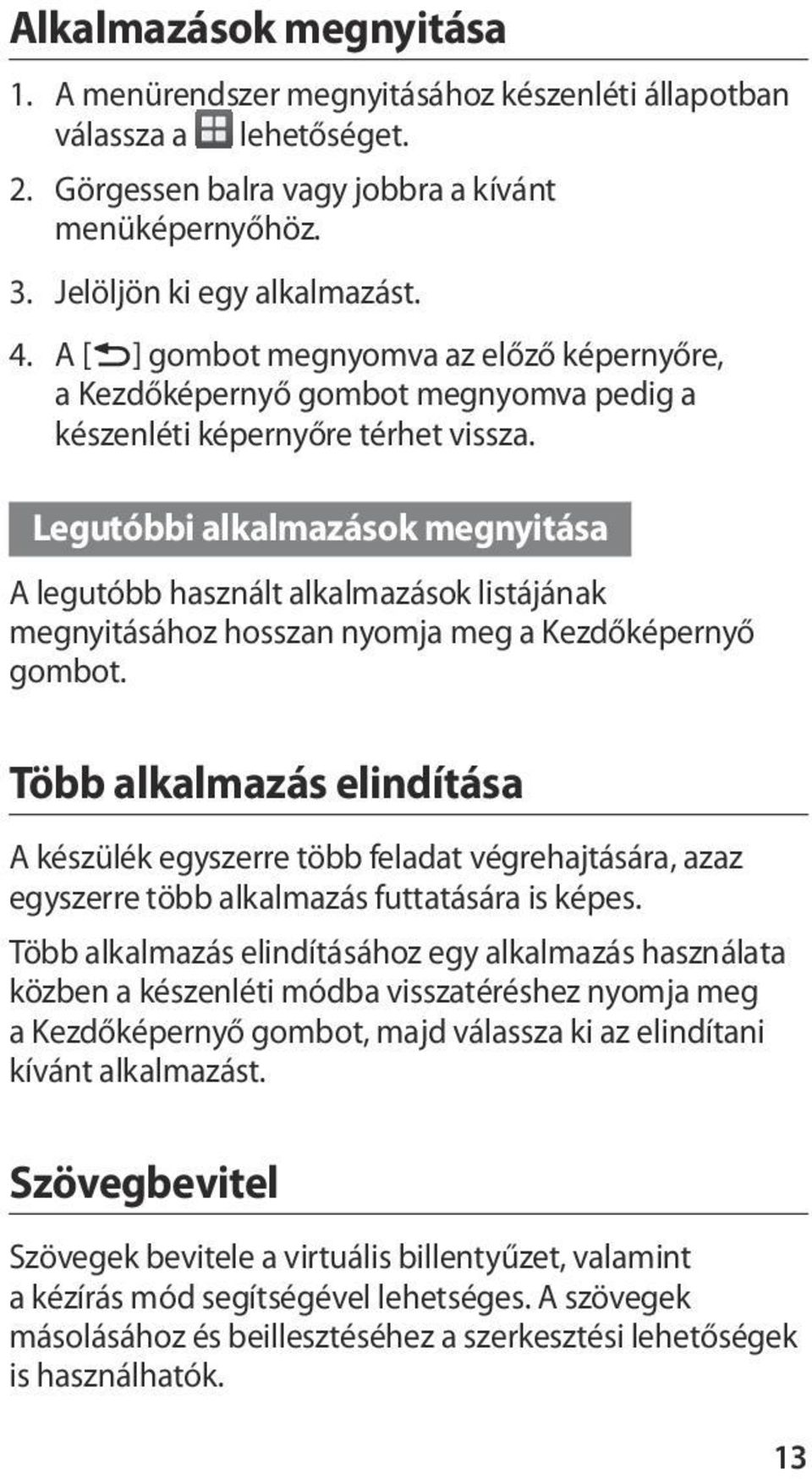 Legutóbbi alkalmazások megnyitása A legutóbb használt alkalmazások listájának megnyitásához hosszan nyomja meg a Kezdőképernyő gombot.
