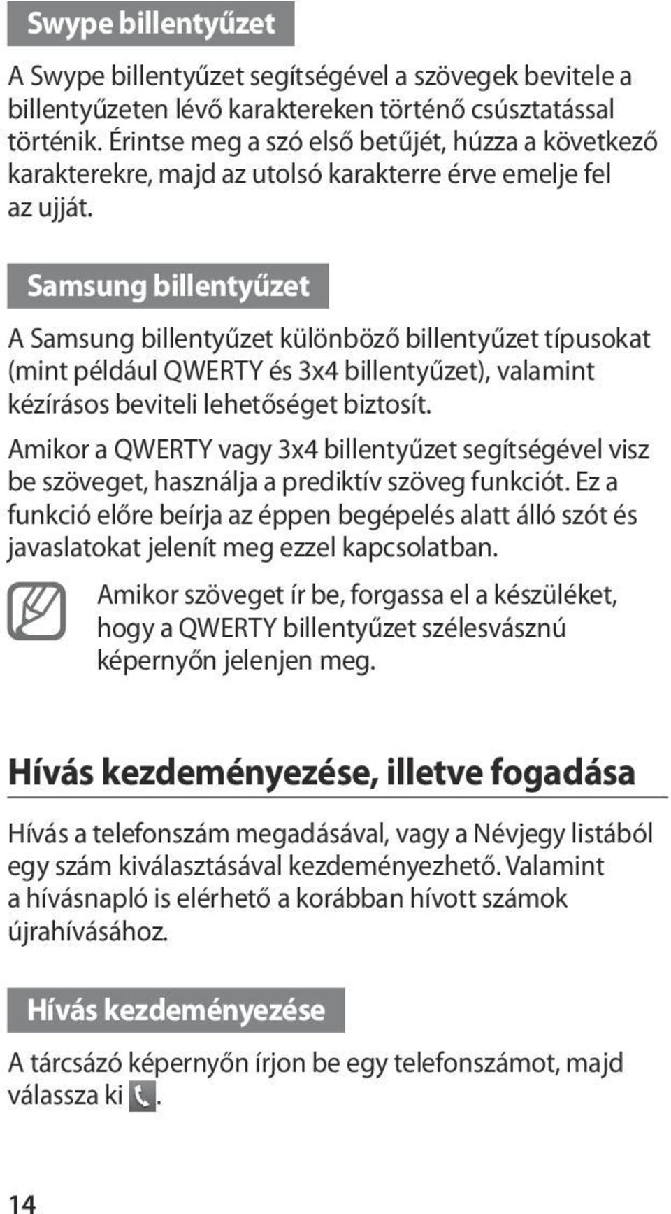 Samsung billentyűzet A Samsung billentyűzet különböző billentyűzet típusokat (mint például QWERTY és 3x4 billentyűzet), valamint kézírásos beviteli lehetőséget biztosít.