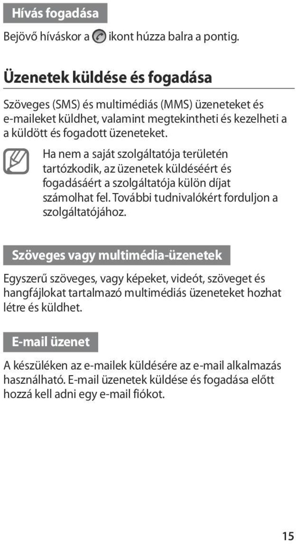 Ha nem a saját szolgáltatója területén tartózkodik, az üzenetek küldéséért és fogadásáért a szolgáltatója külön díjat számolhat fel. További tudnivalókért forduljon a szolgáltatójához.