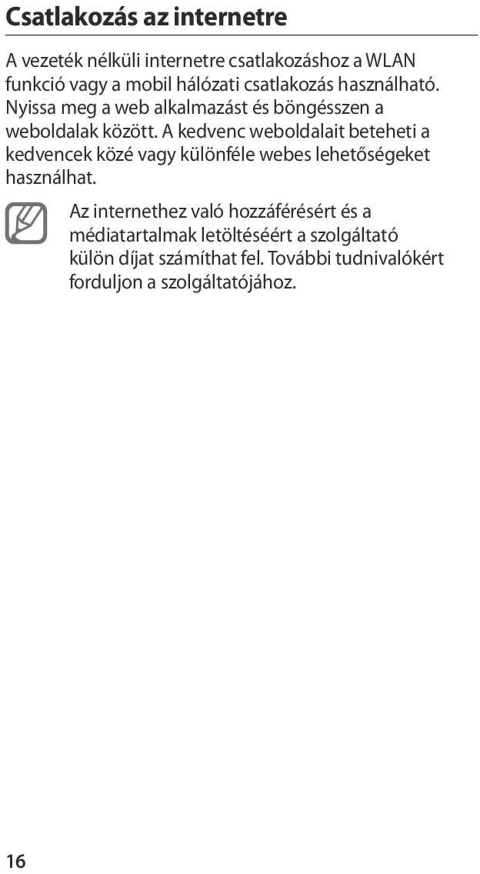 A kedvenc weboldalait beteheti a kedvencek közé vagy különféle webes lehetőségeket használhat.
