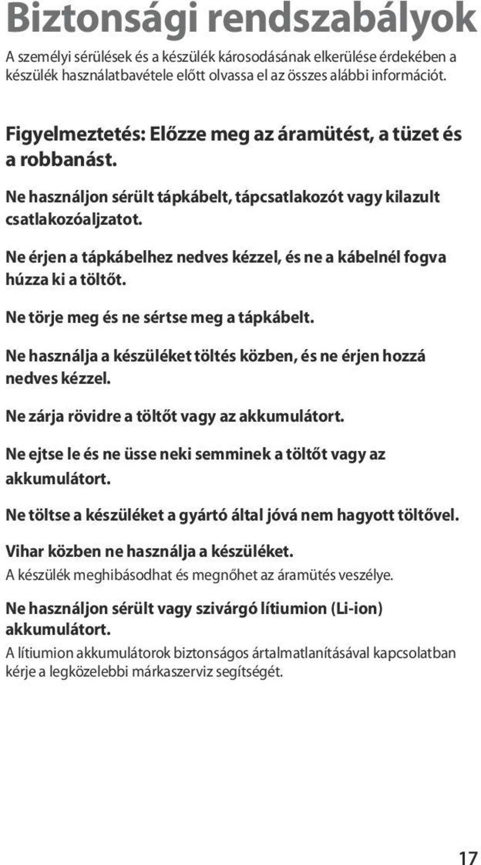 Ne érjen a tápkábelhez nedves kézzel, és ne a kábelnél fogva húzza ki a töltőt. Ne törje meg és ne sértse meg a tápkábelt. Ne használja a készüléket töltés közben, és ne érjen hozzá nedves kézzel.