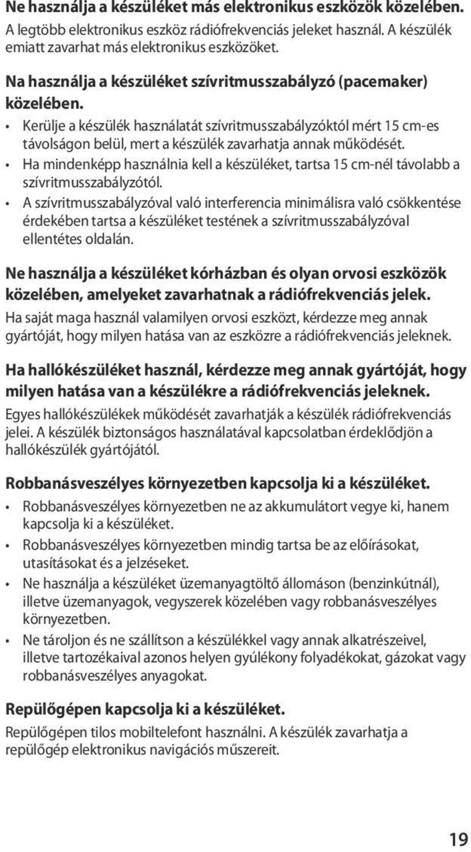 Ha mindenképp használnia kell a készüléket, tartsa 15 cm-nél távolabb a szívritmusszabályzótól.