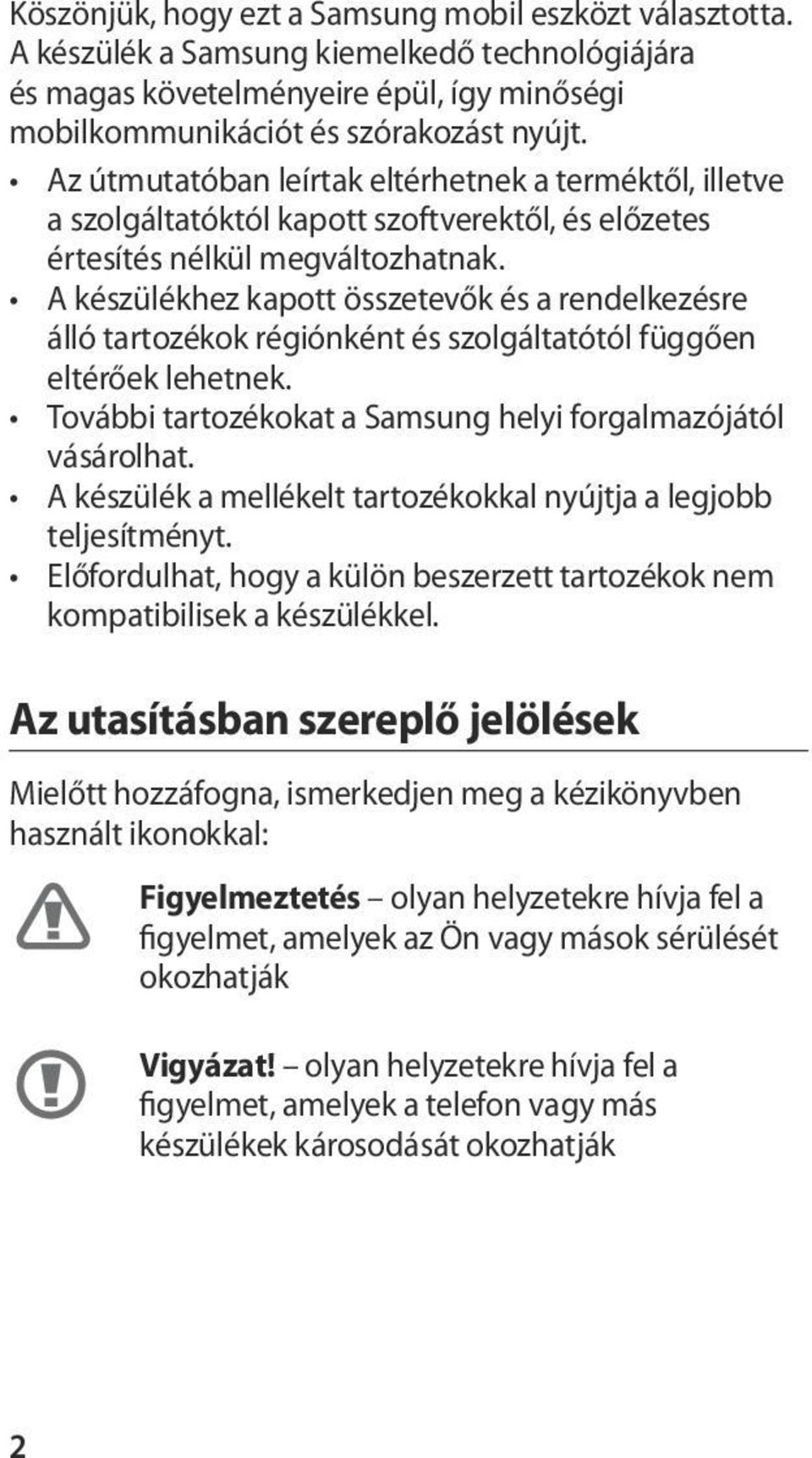 A készülékhez kapott összetevők és a rendelkezésre álló tartozékok régiónként és szolgáltatótól függően eltérőek lehetnek. További tartozékokat a Samsung helyi forgalmazójától vásárolhat.