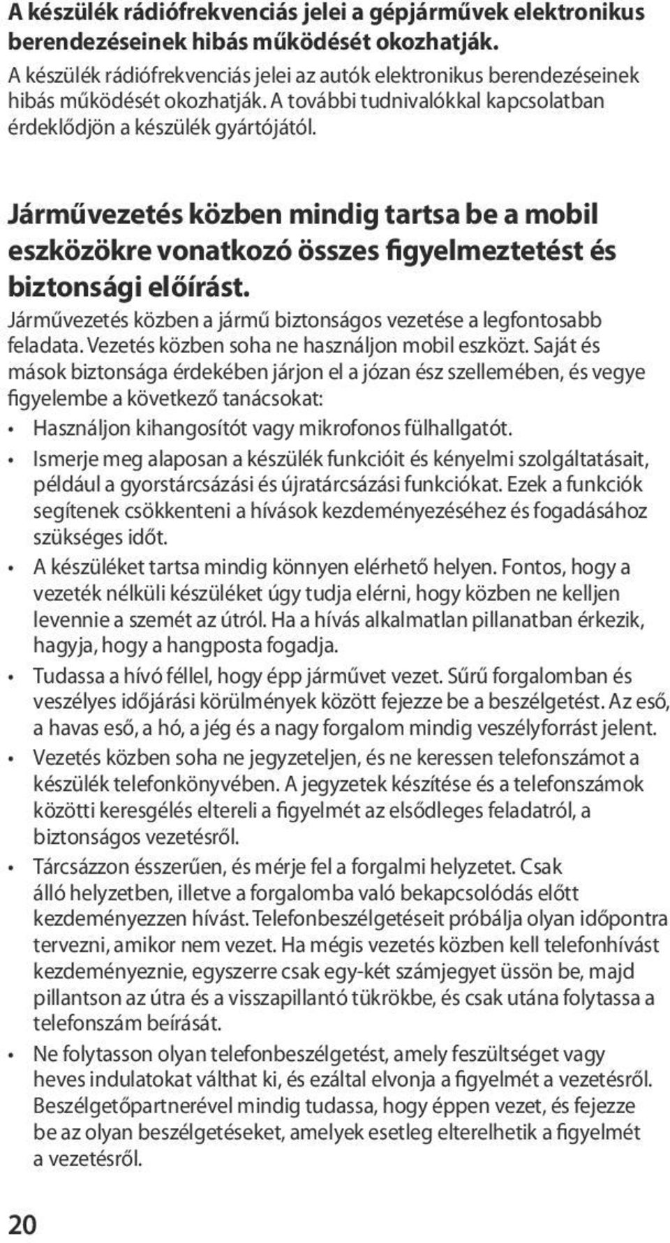 Járművezetés közben mindig tartsa be a mobil eszközökre vonatkozó összes figyelmeztetést és biztonsági előírást. Járművezetés közben a jármű biztonságos vezetése a legfontosabb feladata.