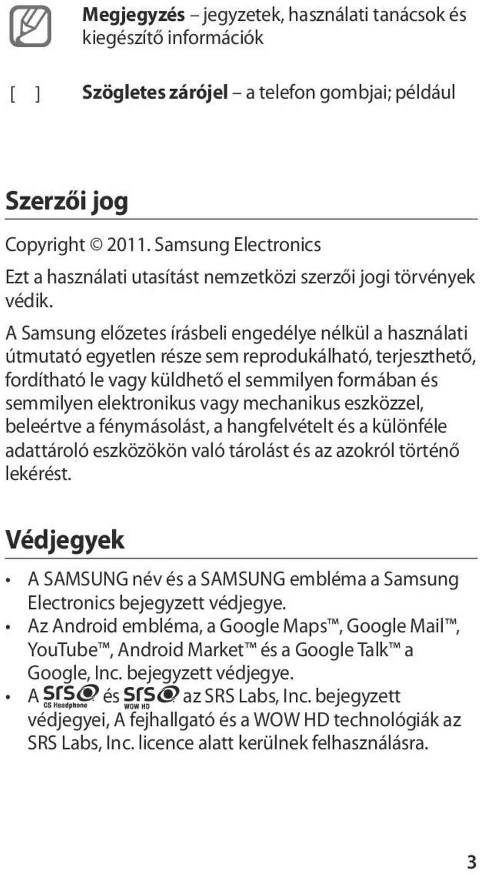 A Samsung előzetes írásbeli engedélye nélkül a használati útmutató egyetlen része sem reprodukálható, terjeszthető, fordítható le vagy küldhető el semmilyen formában és semmilyen elektronikus vagy