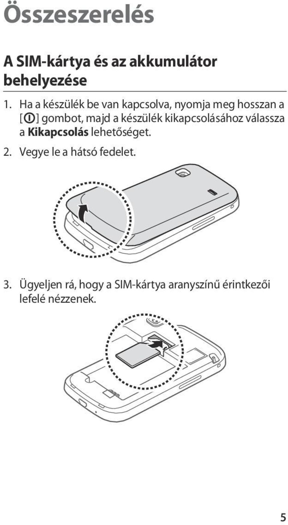 készülék kikapcsolásához válassza a Kikapcsolás lehetőséget. 2.