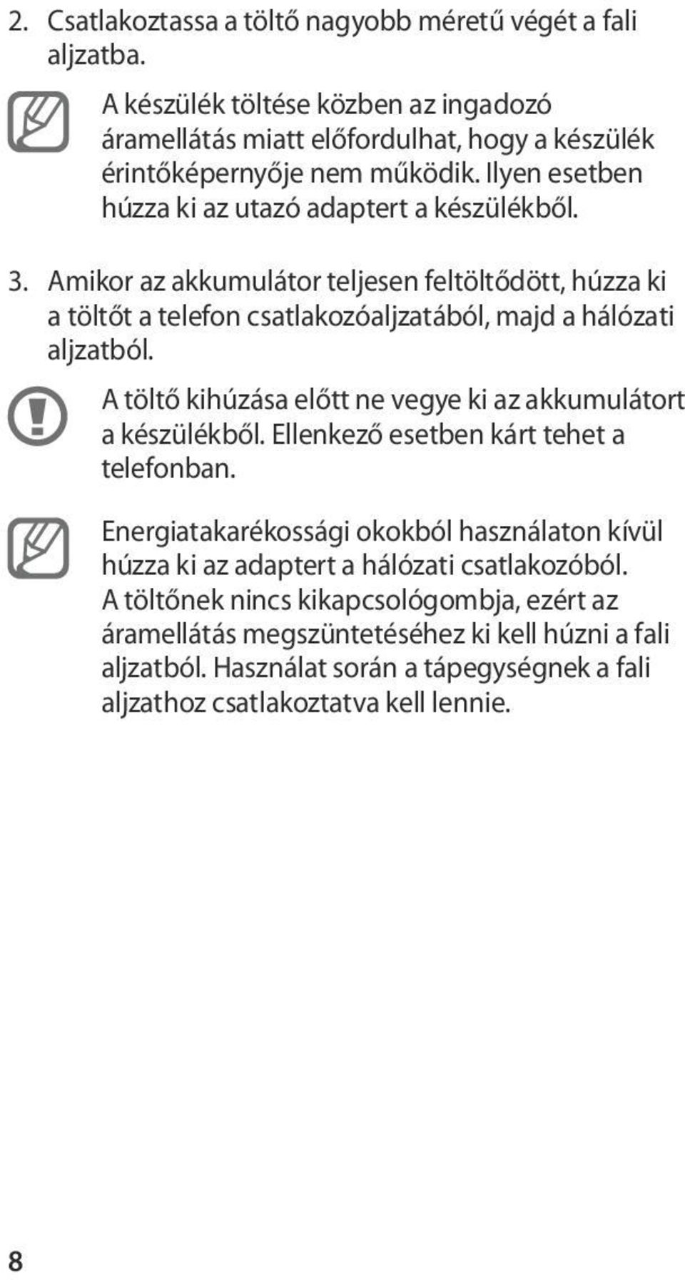 A töltő kihúzása előtt ne vegye ki az akkumulátort a készülékből. Ellenkező esetben kárt tehet a telefonban.