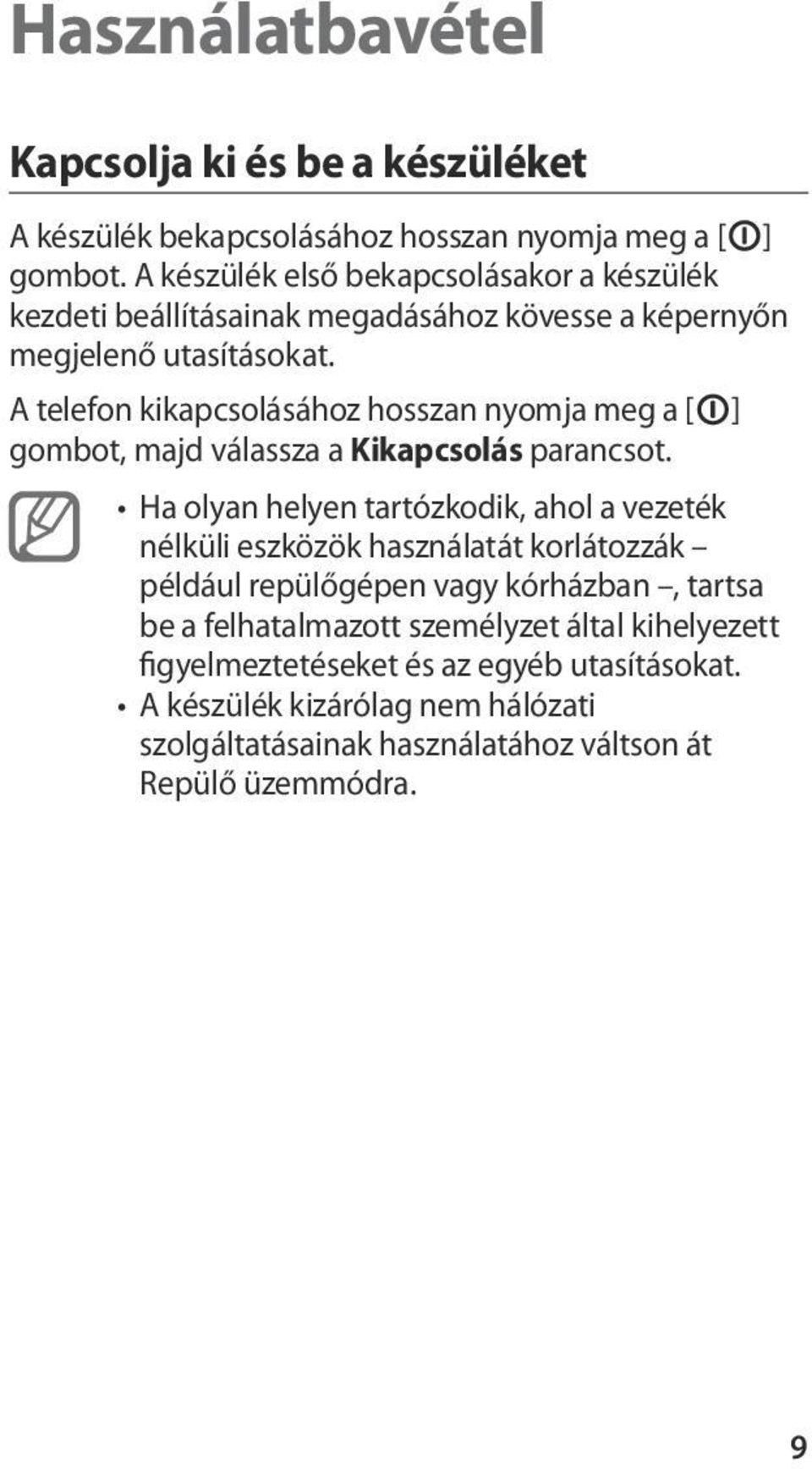 A telefon kikapcsolásához hosszan nyomja meg a [ ] gombot, majd válassza a Kikapcsolás parancsot.