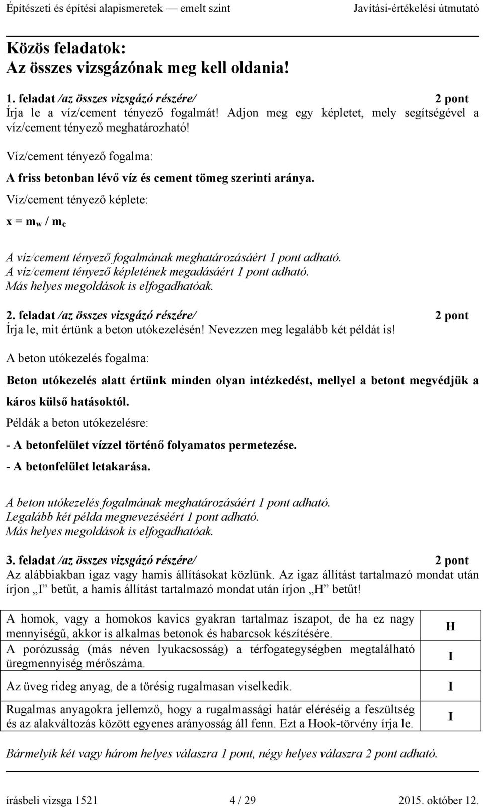 Víz/cement tényező képlete: x = m w / m c A víz/cement tényező fogalmának meghatározásáért adható. A víz/cement tényező képletének megadásáért adható. Más helyes megoldások is elfogadhatóak. 2.