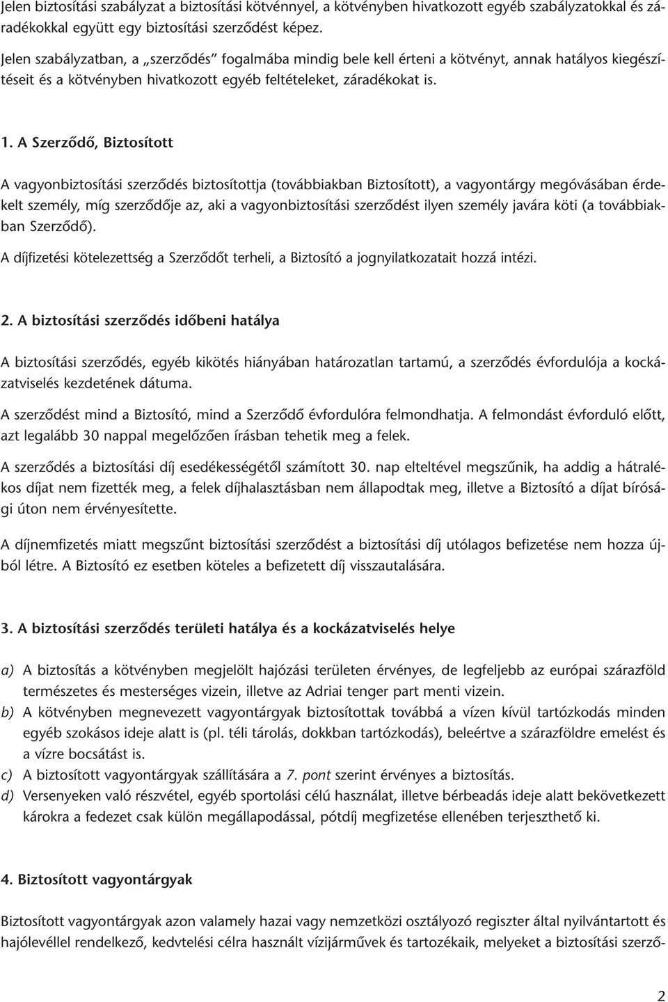 A Szerzôdô, Biztosított A vagyonbiztosítási szerzôdés biztosítottja (továbbiakban Biztosított), a vagyontárgy megóvásában érdekelt személy, míg szerzôdôje az, aki a vagyonbiztosítási szerzôdést ilyen