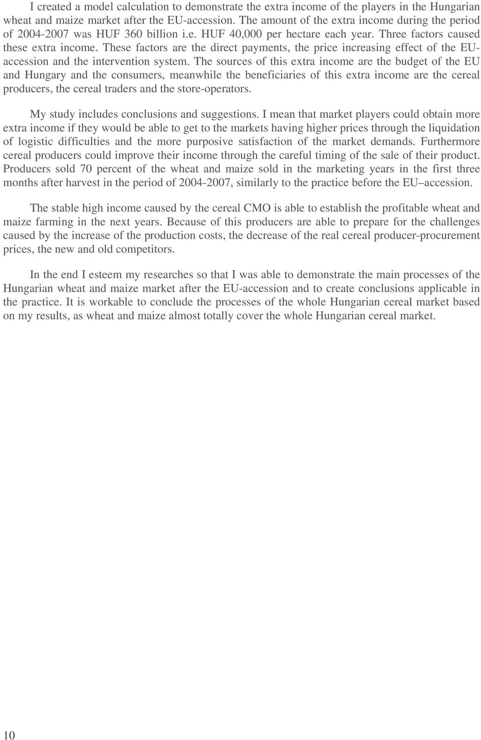 These factors are the direct payments, the price increasing effect of the EUaccession and the intervention system.