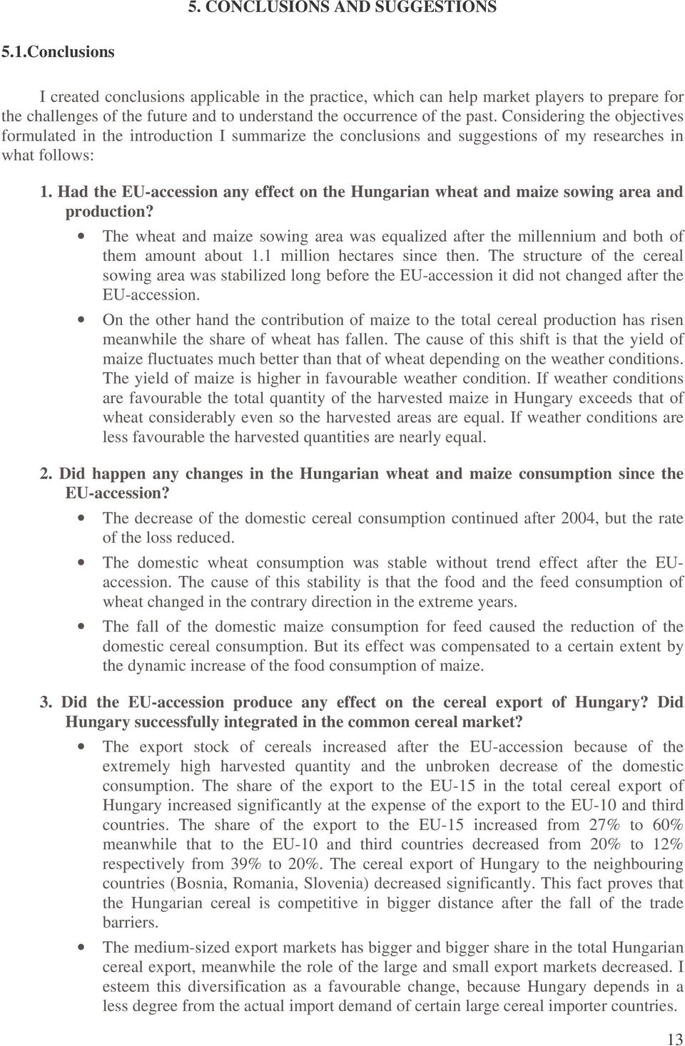 Considering the objectives formulated in the introduction I summarize the conclusions and suggestions of my researches in what follows: 1.