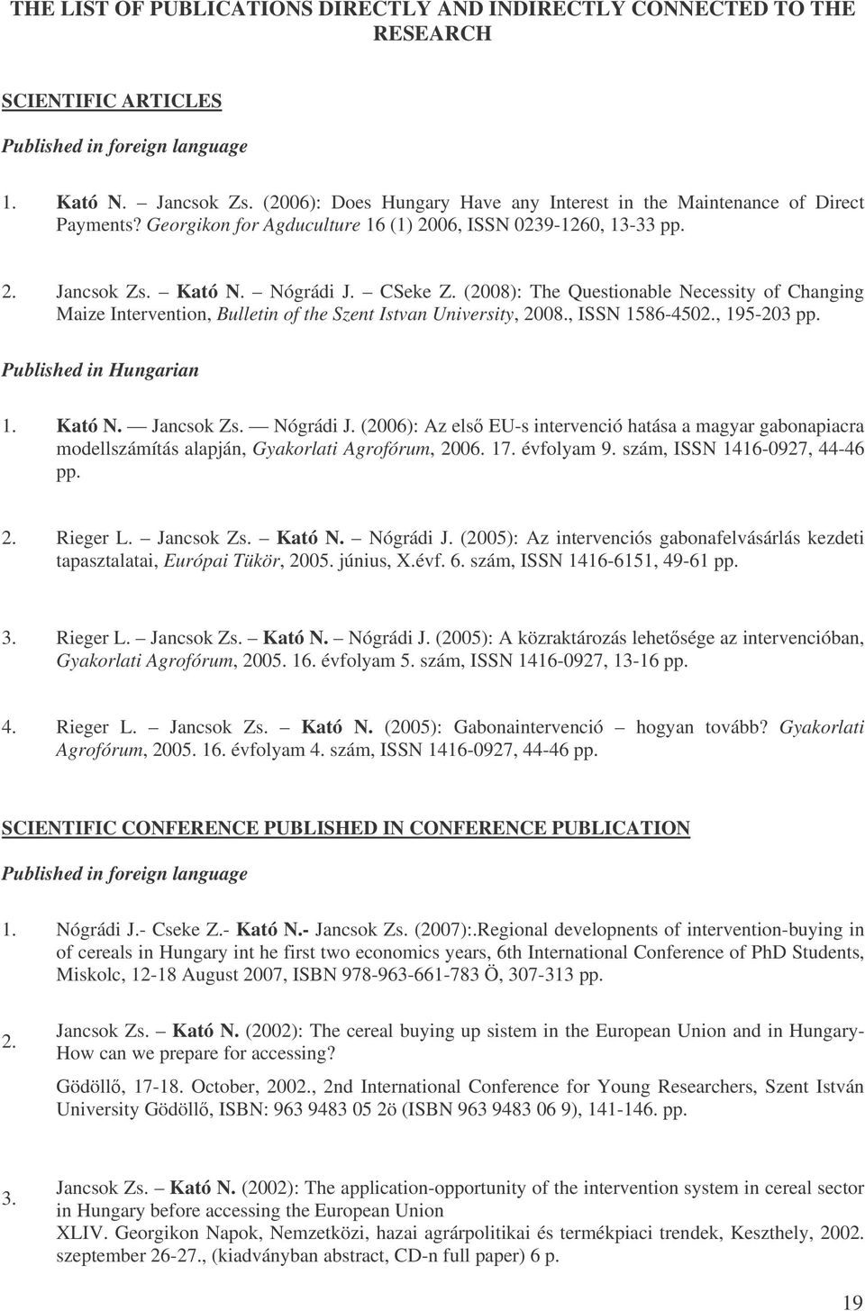 (2008): The Questionable Necessity of Changing Maize Intervention, Bulletin of the Szent Istvan University, 2008., ISSN 1586-4502., 195-203 pp. Published in Hungarian 1. Kató N. Jancsok Zs. Nógrádi J.