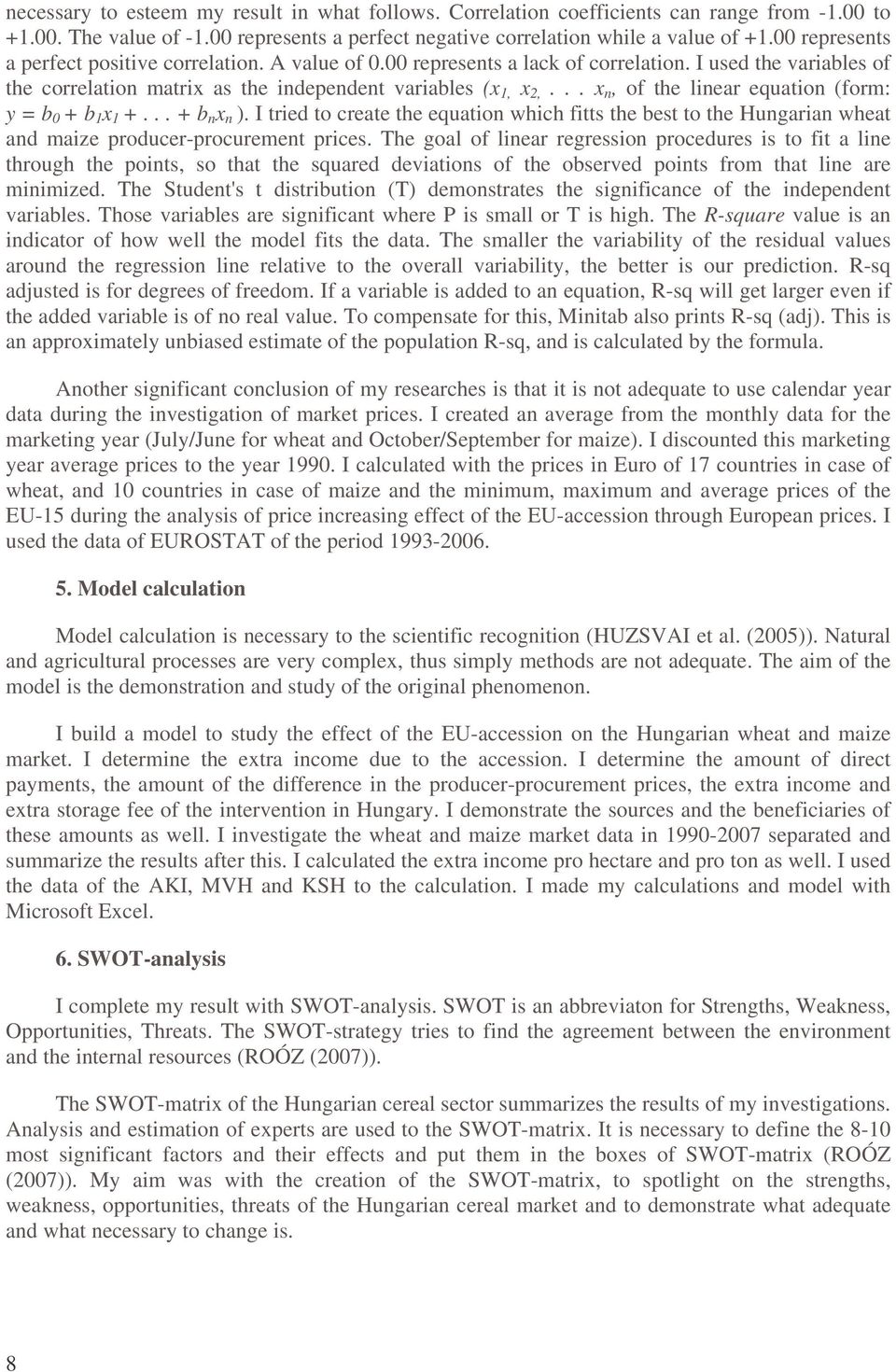 .. x n, of the linear equation (form: y = b 0 + b 1 x 1 +... + b n x n ). I tried to create the equation which fitts the best to the Hungarian wheat and maize producer-procurement prices.