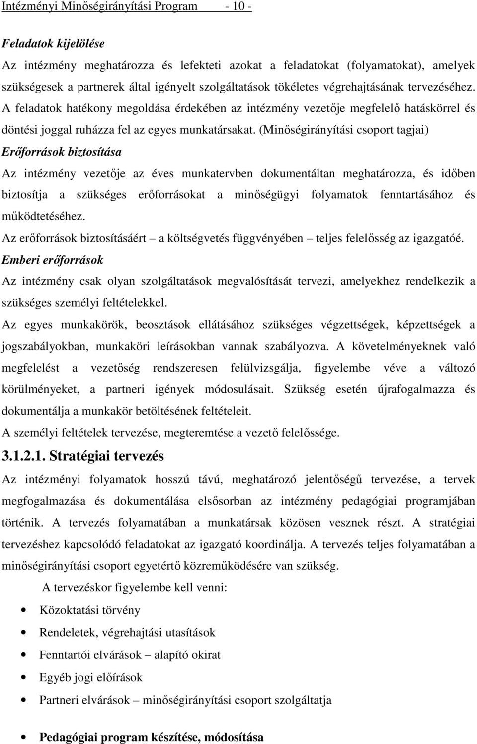 (Minőségirányítási csoport tagjai) Erőforrások biztosítása Az intézmény vezetője az éves munkatervben dokumentáltan meghatározza, és időben biztosítja a szükséges erőforrásokat a minőségügyi