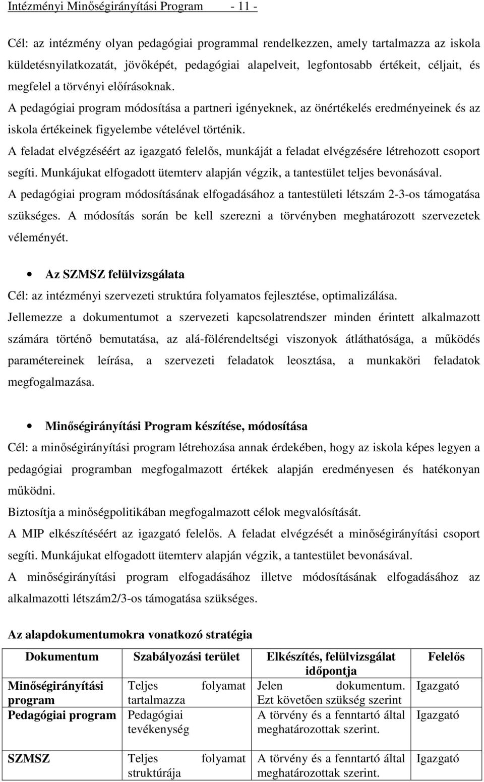 A pedagógiai program módosítása a partneri igényeknek, az önértékelés eredményeinek és az iskola értékeinek figyelembe vételével történik.