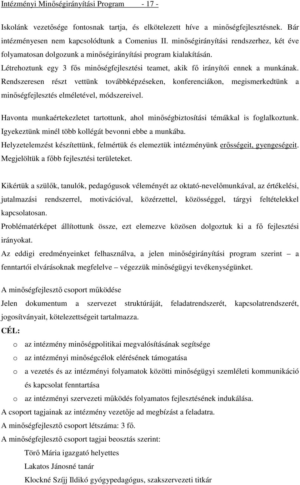 Rendszeresen részt vettünk továbbképzéseken, konferenciákon, megismerkedtünk a minőségfejlesztés elméletével, módszereivel.