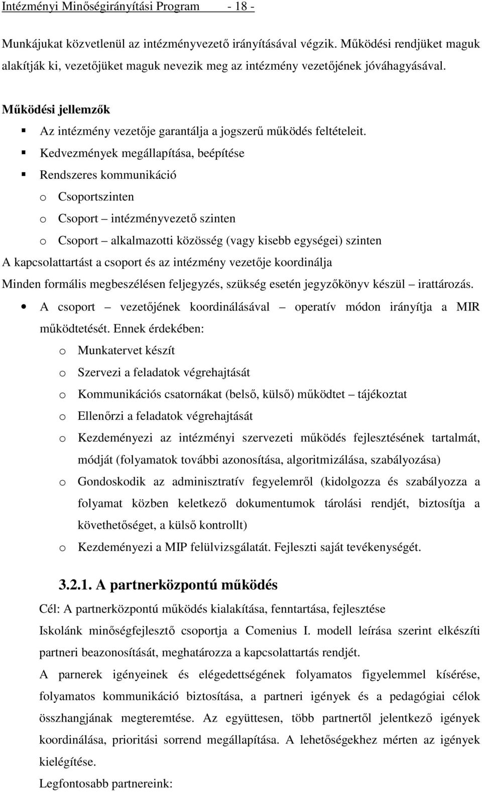 Kedvezmények megállapítása, beépítése Rendszeres kommunikáció o Csoportszinten o Csoport intézményvezető szinten o Csoport alkalmazotti közösség (vagy kisebb egységei) szinten A kapcsolattartást a