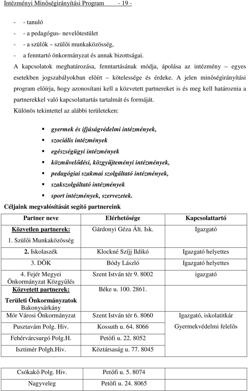 A jelen minőségirányítási program előírja, hogy azonosítani kell a közvetett partnereket is és meg kell határoznia a partnerekkel való kapcsolattartás tartalmát és formáját.