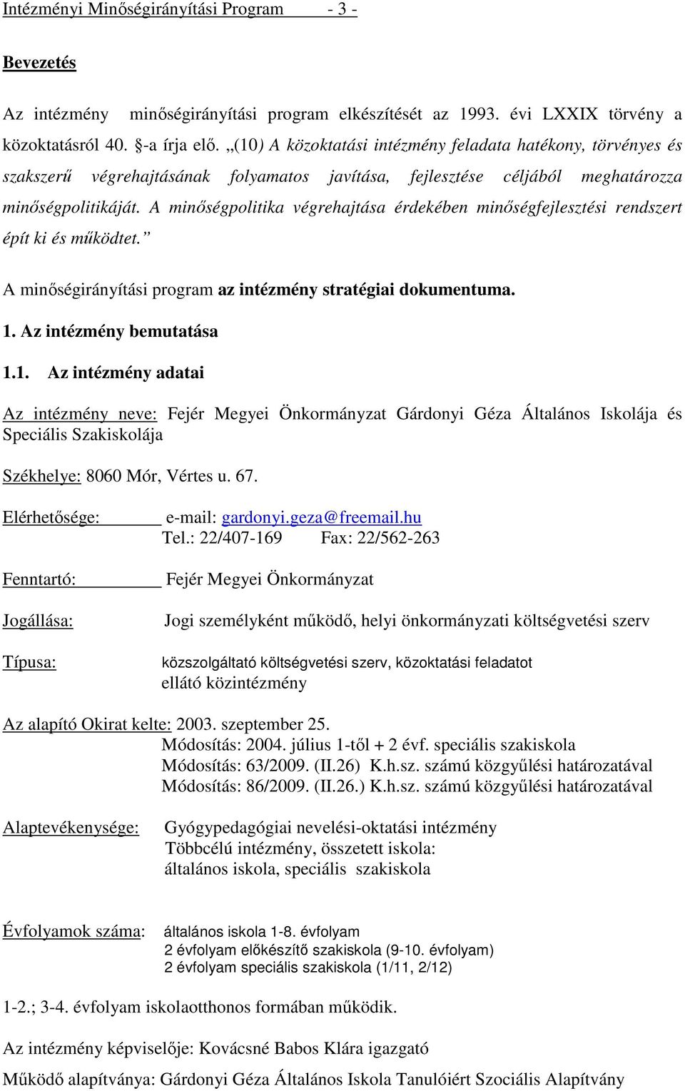 A minőségpolitika végrehajtása érdekében minőségfejlesztési rendszert épít ki és működtet. A minőségirányítási program az intézmény stratégiai dokumentuma. 1.