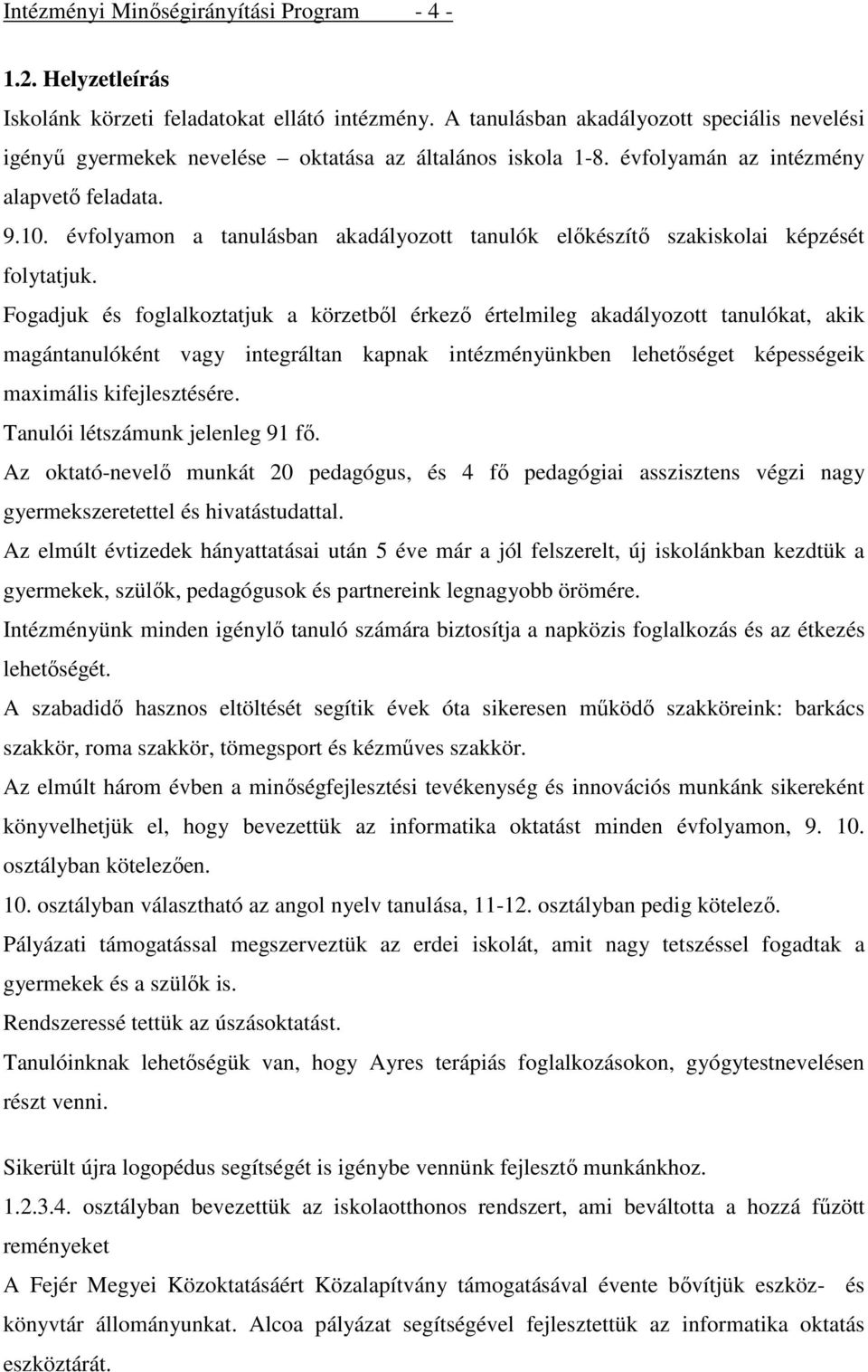 évfolyamon a tanulásban akadályozott tanulók előkészítő szakiskolai képzését folytatjuk.