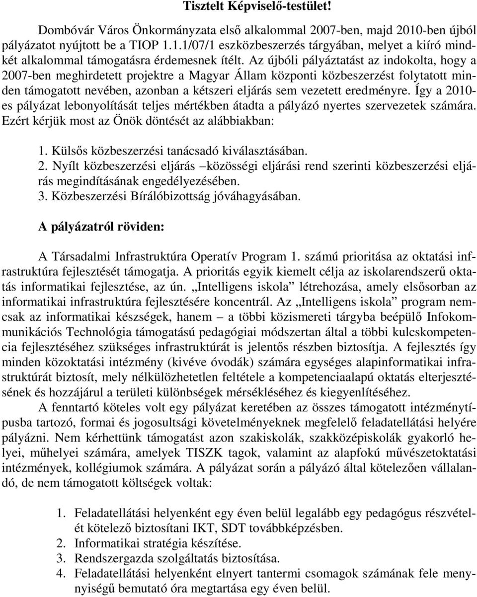 eredményre. Így a 2010- es pályázat lebonyolítását teljes mértékben átadta a pályázó nyertes szervezetek számára. Ezért kérjük most az Önök döntését az alábbiakban: 1.