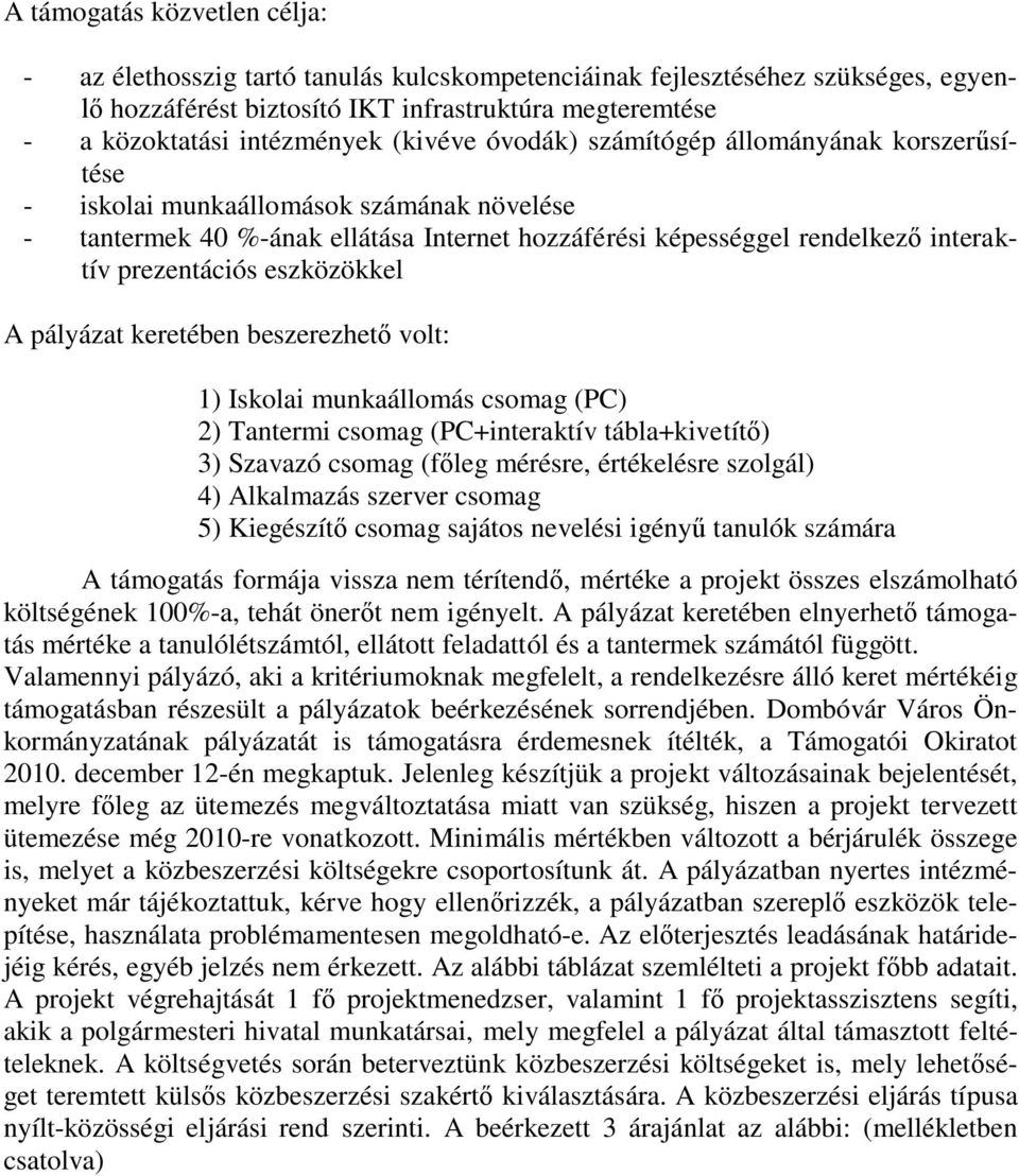 eszközökkel A pályázat keretében beszerezhető volt: 1) Iskolai munkaállomás csomag (PC) 2) Tantermi csomag (PC+interaktív tábla+kivetítő) 3) Szavazó csomag (főleg mérésre, értékelésre szolgál) 4)