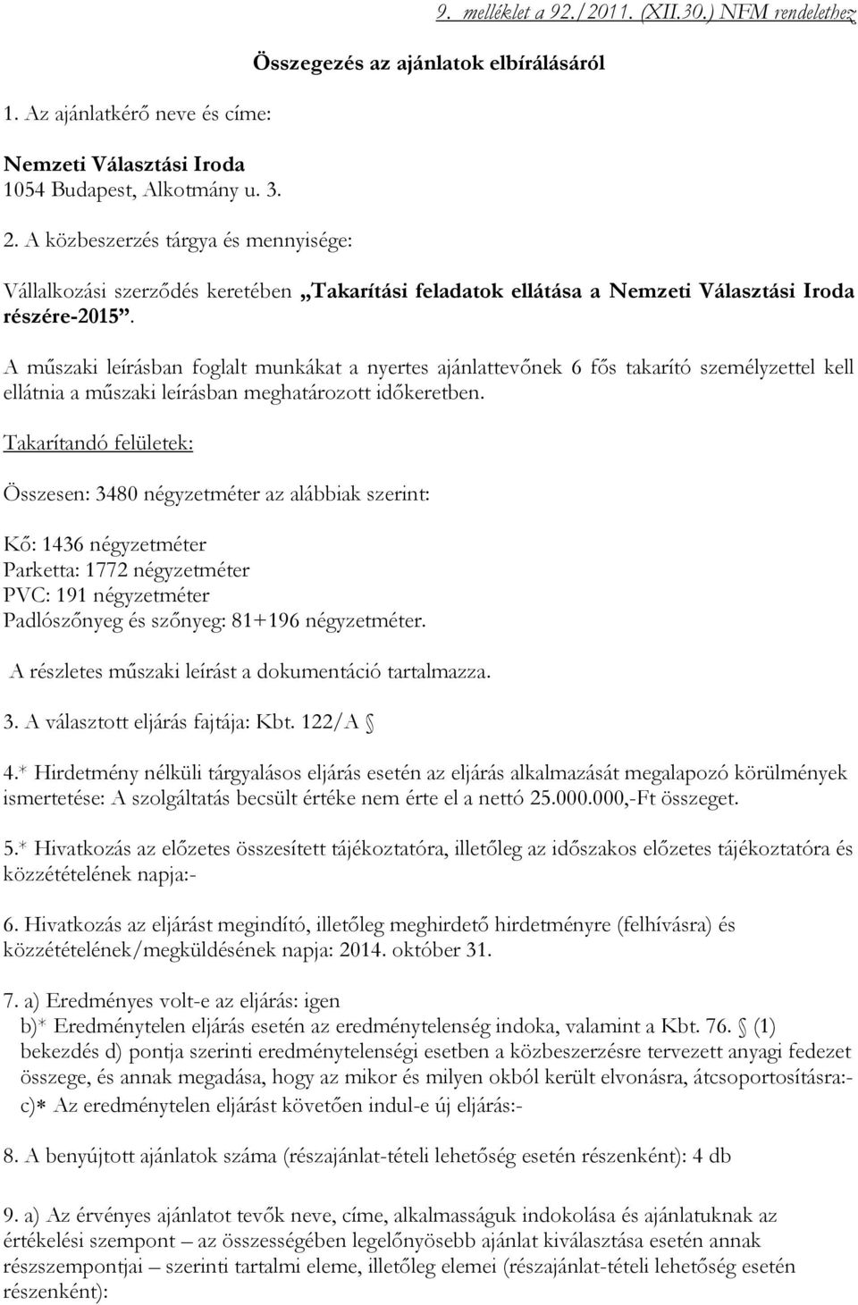 A műszaki leírásban foglalt munkákat a nyertes ajánlattevőnek 6 fős takarító személyzettel kell ellátnia a műszaki leírásban meghatározott időkeretben.