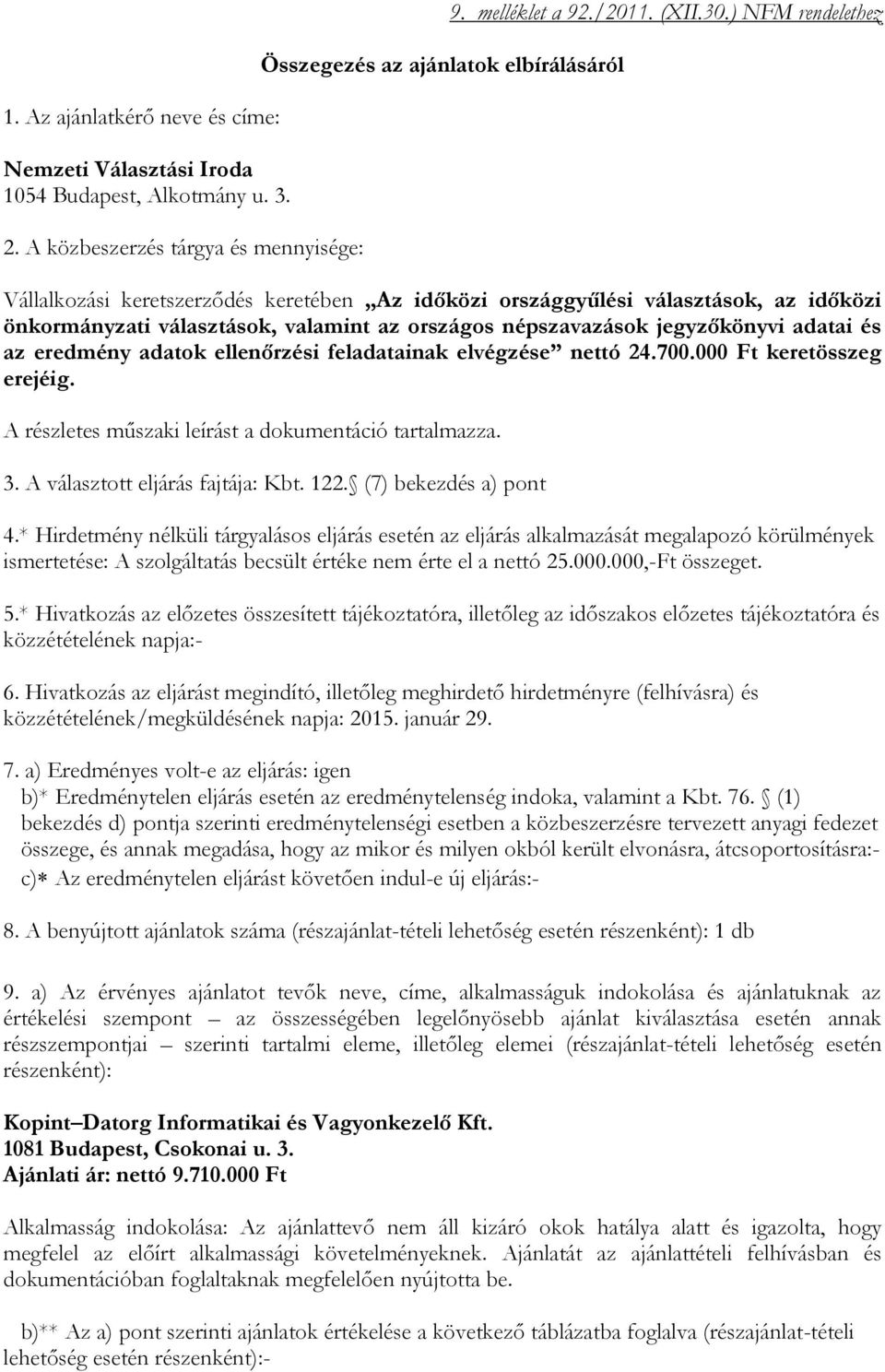 eredmény adatok ellenőrzési feladatainak elvégzése nettó 24.700.000 Ft keretösszeg erejéig. A részletes műszaki leírást a dokumentáció tartalmazza. 3. A választott eljárás fajtája: Kbt. 122.