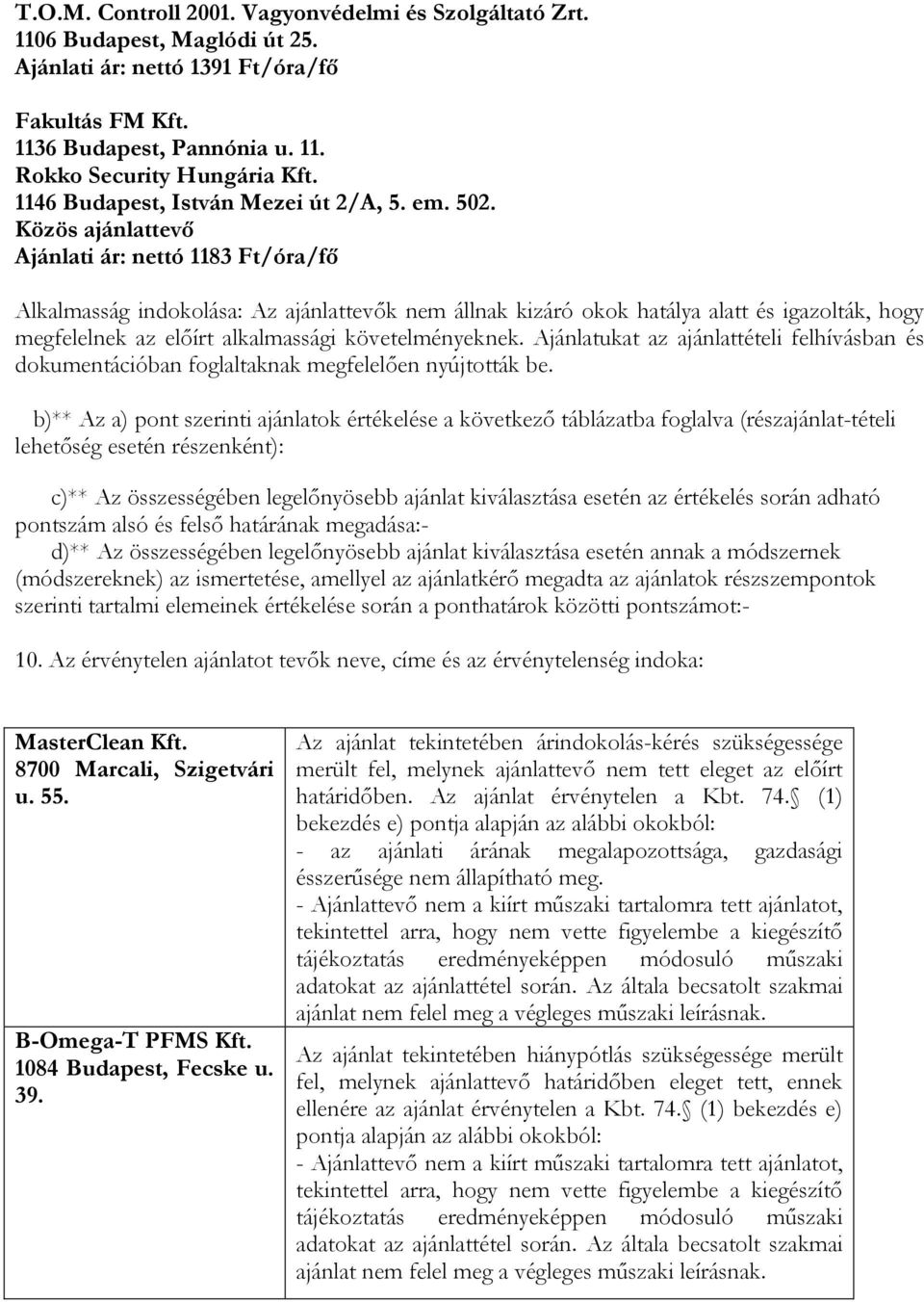 Közös ajánlattevő Ajánlati ár: nettó 1183 Ft/óra/fő Alkalmasság indokolása: Az ajánlattevők nem állnak kizáró okok hatálya alatt és igazolták, hogy megfelelnek az előírt alkalmassági követelményeknek.