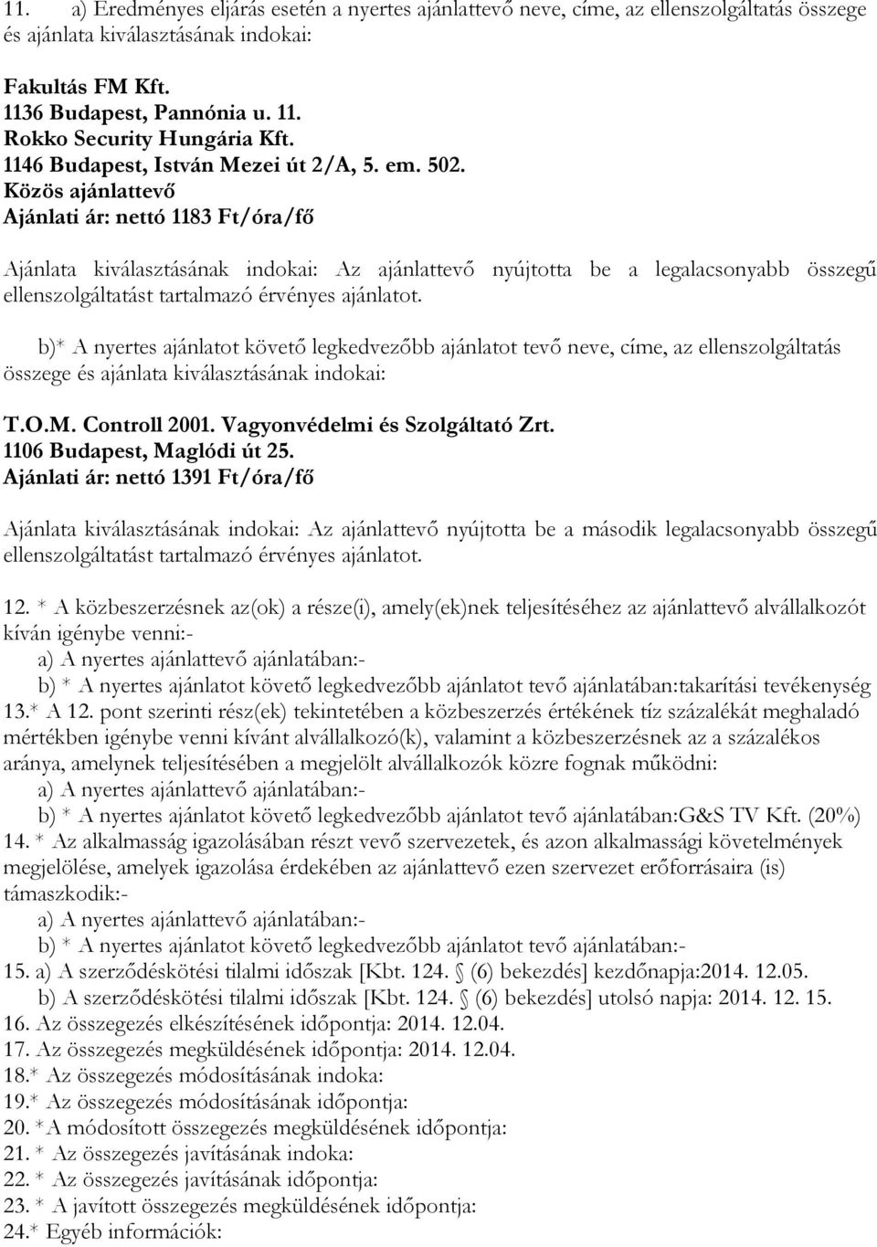 Közös ajánlattevő Ajánlati ár: nettó 1183 Ft/óra/fő Ajánlata kiválasztásának indokai: Az ajánlattevő nyújtotta be a legalacsonyabb összegű ellenszolgáltatást tartalmazó érvényes ajánlatot.