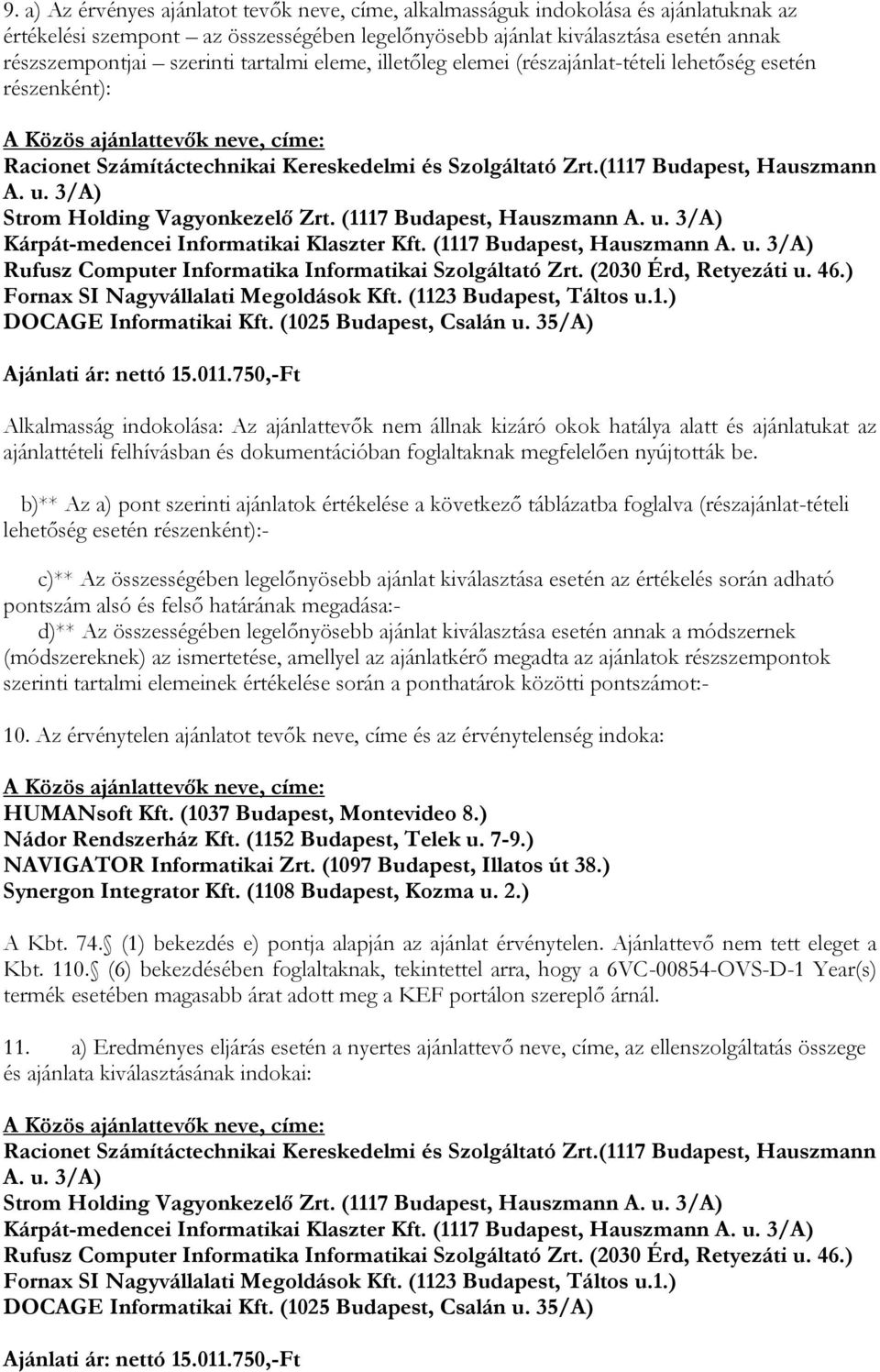 (1117 Budapest, Hauszmann A. u. 3/A) Strom Holding Vagyonkezelő Zrt. (1117 Budapest, Hauszmann A. u. 3/A) Kárpát-medencei Informatikai Klaszter Kft. (1117 Budapest, Hauszmann A. u. 3/A) Rufusz Computer Informatika Informatikai Szolgáltató Zrt.