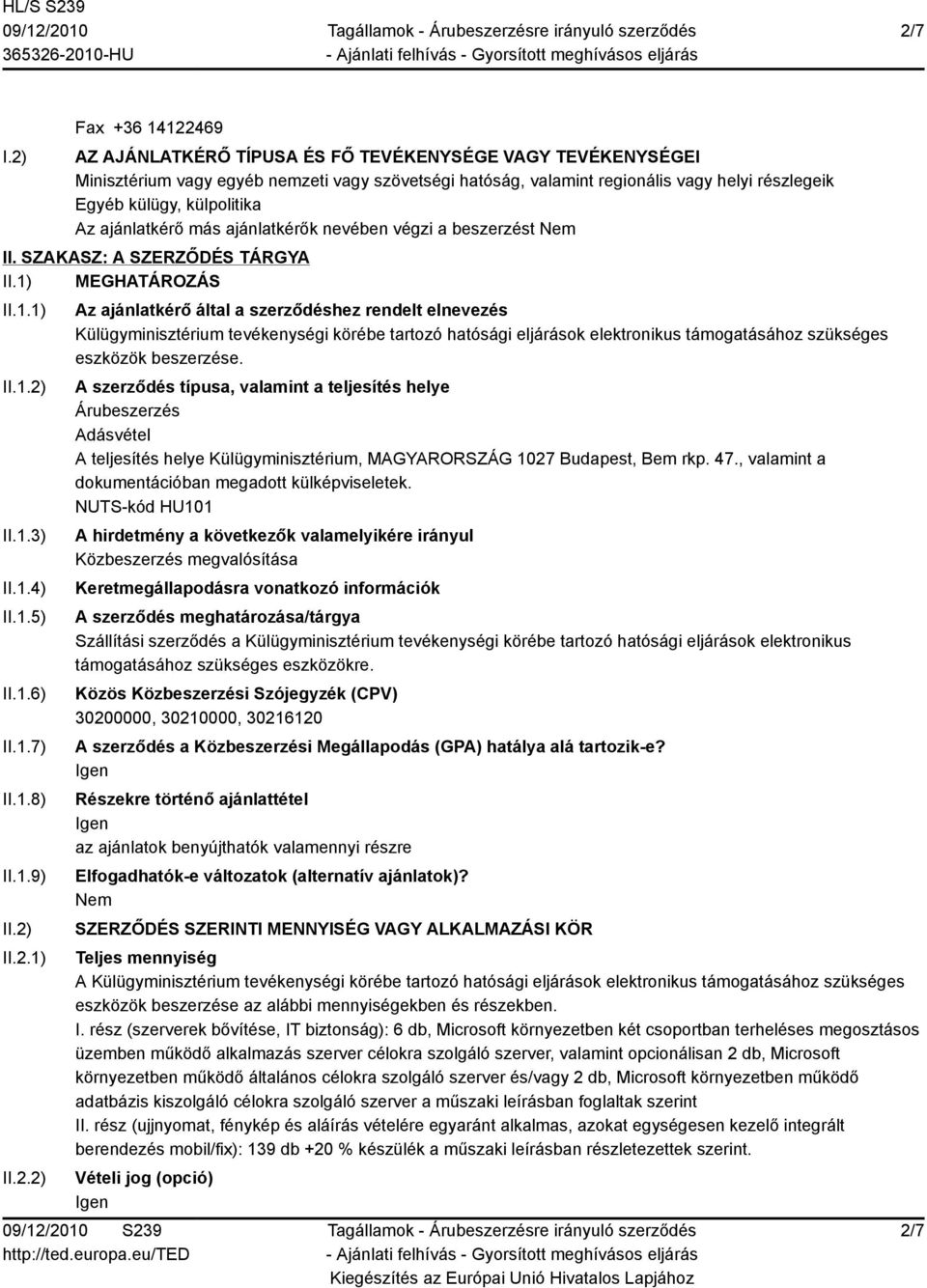 külpolitika Az ajánlatkérő más ajánlatkérők nevében végzi a beszerzést II. SZAKASZ: A SZERZŐDÉS TÁRGYA II.1) MEGHATÁROZÁS II.1.1) II.1.2) II.1.3) II.1.4) II.1.5) II.1.6) II.1.7) II.1.8) II.1.9) II.