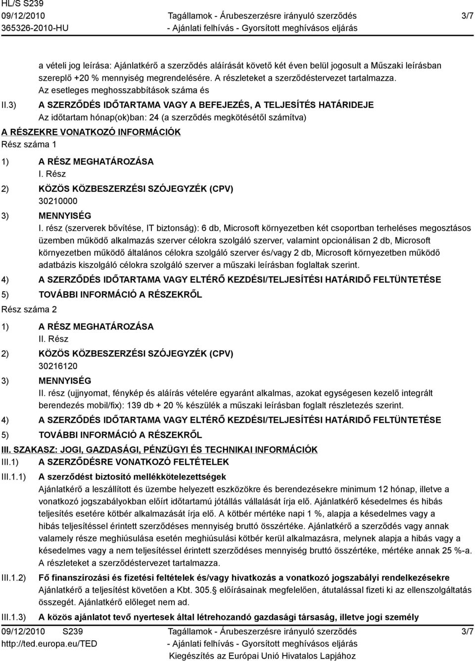 Az esetleges meghosszabbítások száma és A SZERZŐDÉS IDŐTARTAMA VAGY A BEFEJEZÉS, A TELJESÍTÉS HATÁRIDEJE Az időtartam hónap(ok)ban: 24 (a szerződés megkötésétől számítva) A RÉSZEKRE VONATKOZÓ