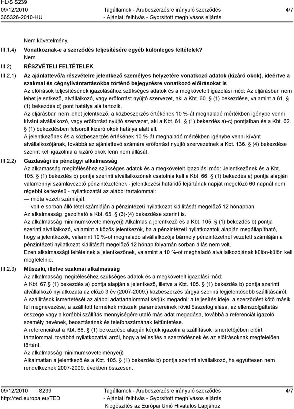 is Az előírások teljesítésének igazolásához szükséges adatok és a megkövetelt igazolási mód: Az eljárásban nem lehet jelentkező, alvállalkozó, vagy erőforrást nyújtó szervezet, aki a Kbt. 60.