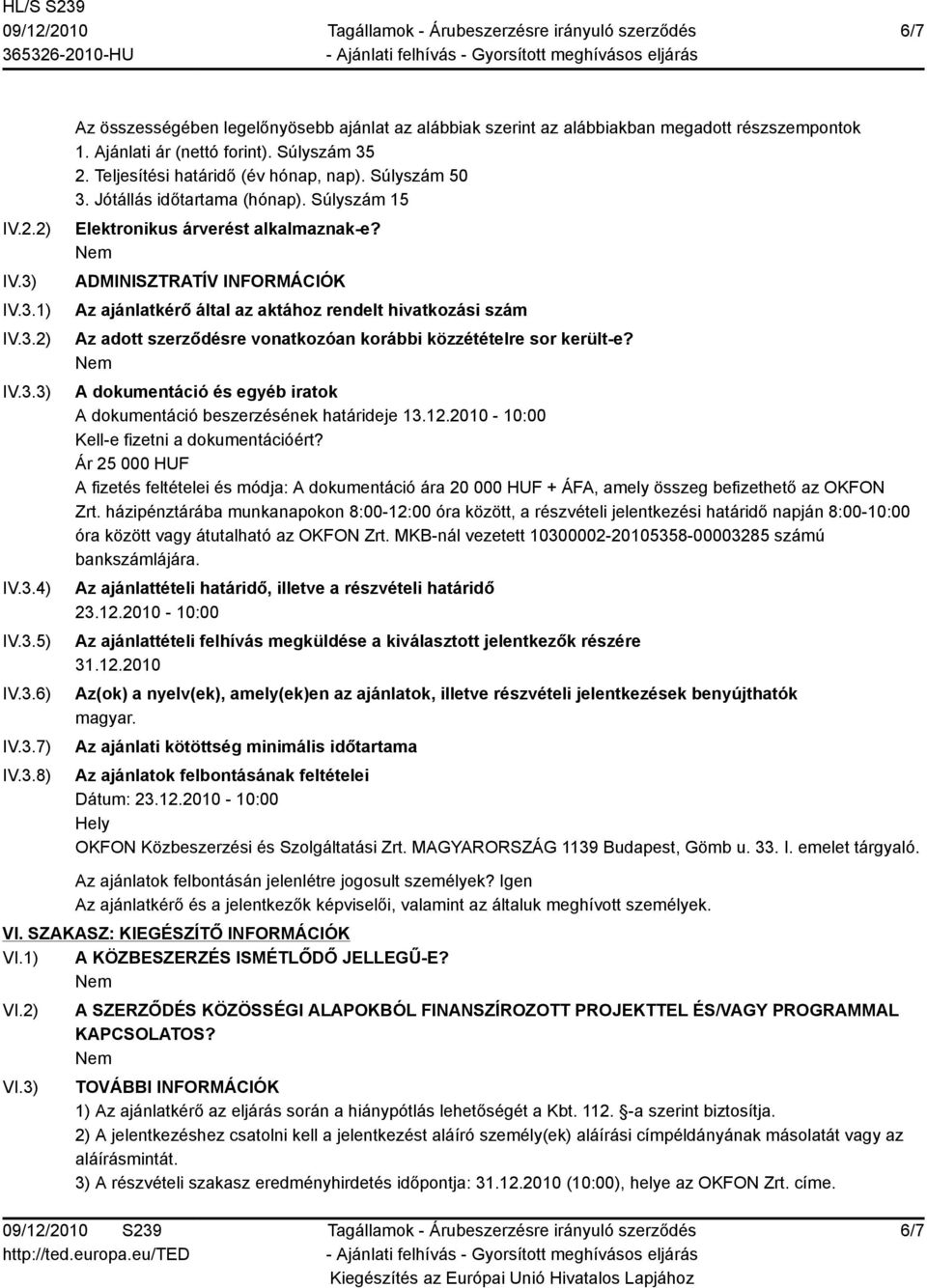 ADMINISZTRATÍV INFORMÁCIÓK Az ajánlatkérő által az aktához rendelt hivatkozási szám Az adott szerződésre vonatkozóan korábbi közzétételre sor került-e?