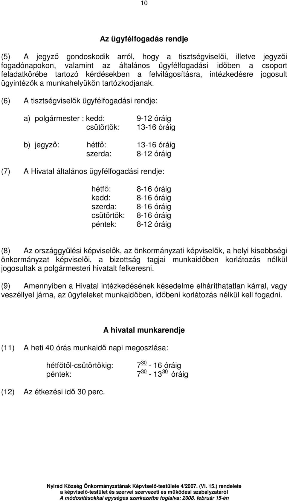 (6) A tisztségviselık ügyfélfogadási rendje: a) polgármester : kedd: 9-12 óráig csütörtök: 13-16 óráig b) jegyzı: hétfı: 13-16 óráig szerda: 8-12 óráig (7) A Hivatal általános ügyfélfogadási rendje: