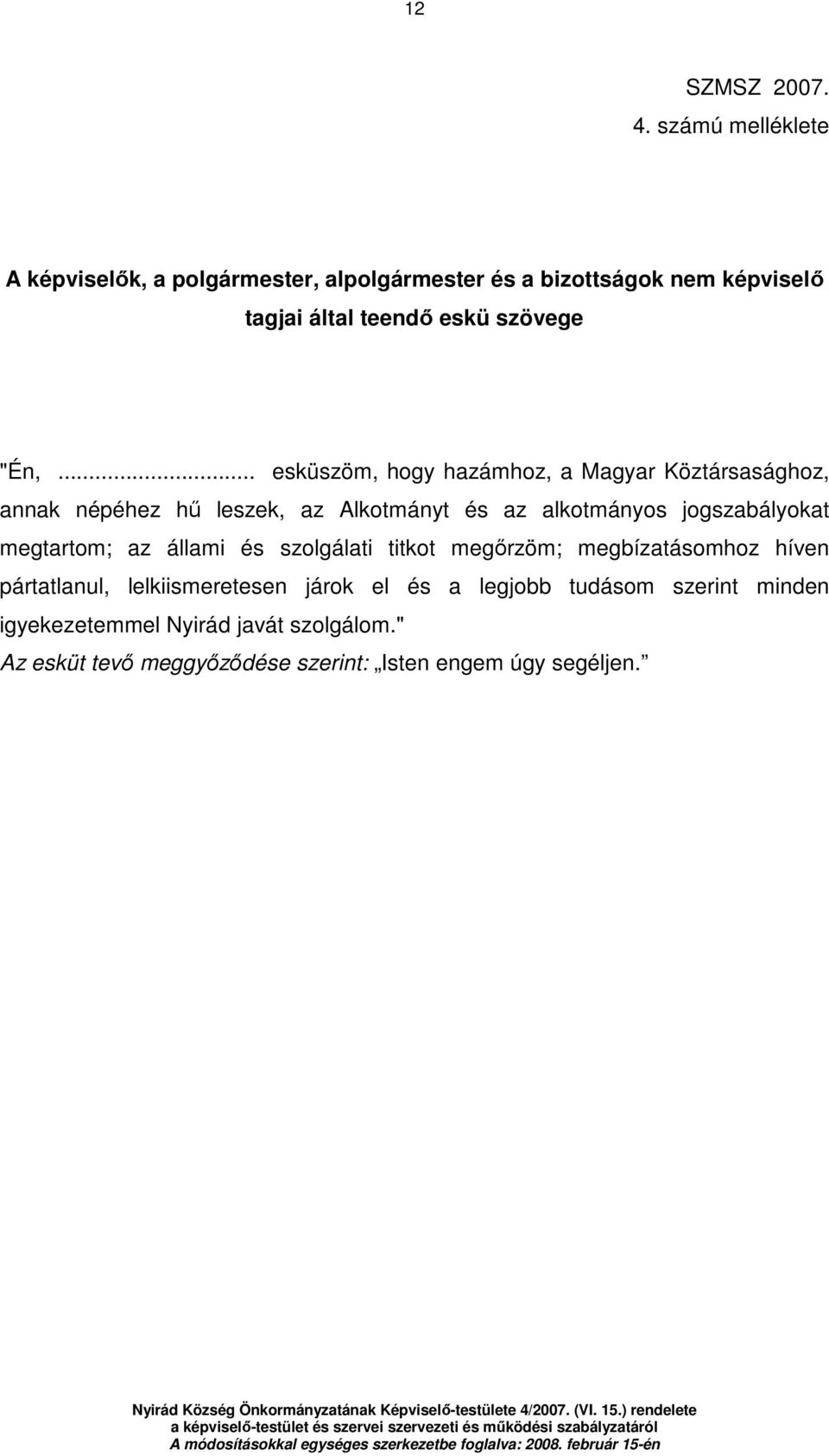 .. esküszöm, hogy hazámhoz, a Magyar Köztársasághoz, annak népéhez hő leszek, az Alkotmányt és az alkotmányos jogszabályokat