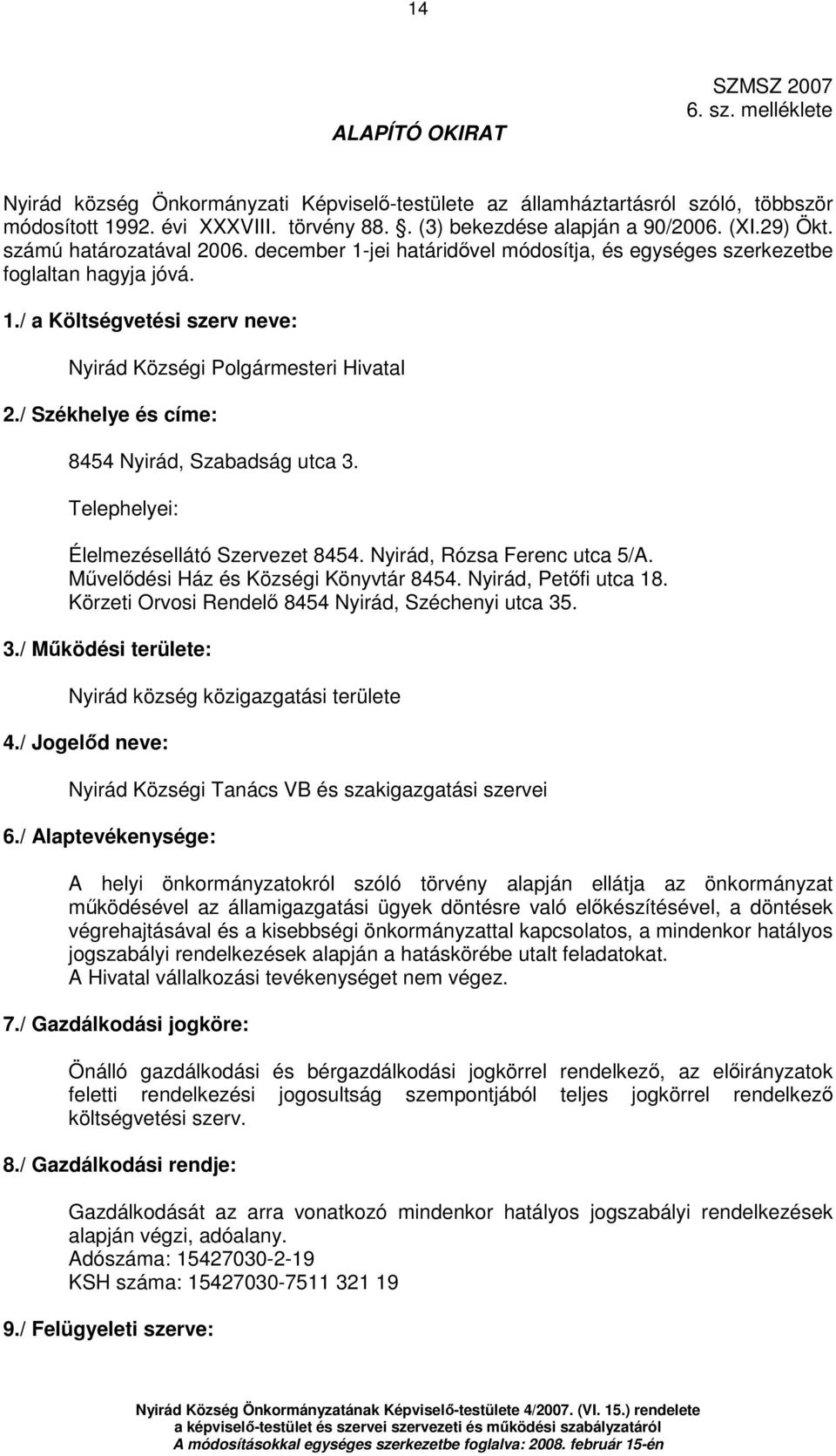 / Székhelye és címe: 8454 Nyirád, Szabadság utca 3. Telephelyei: Élelmezésellátó Szervezet 8454. Nyirád, Rózsa Ferenc utca 5/A. Mővelıdési Ház és Községi Könyvtár 8454. Nyirád, Petıfi utca 18.