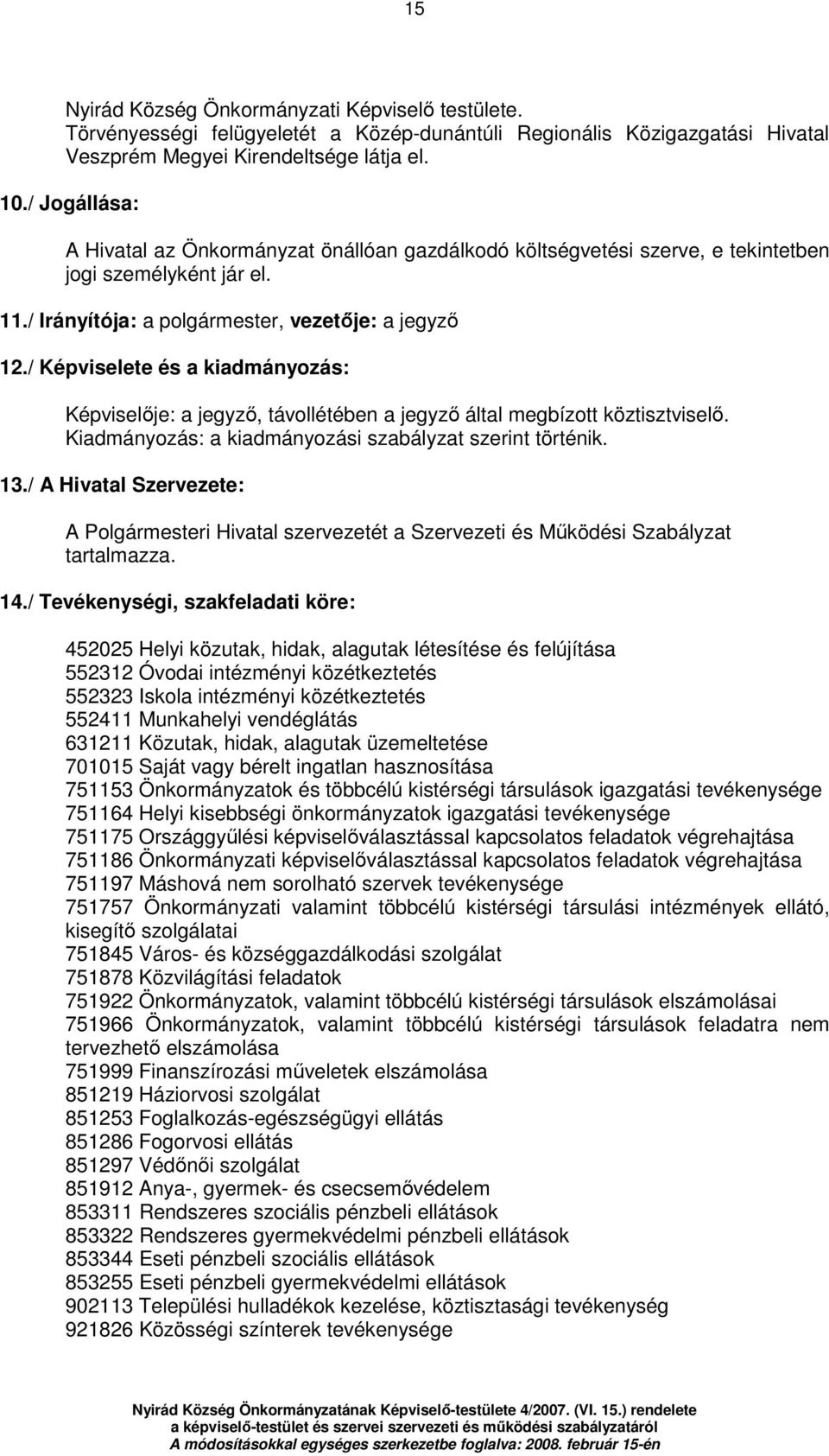 / Képviselete és a kiadmányozás: Képviselıje: a jegyzı, távollétében a jegyzı által megbízott köztisztviselı. Kiadmányozás: a kiadmányozási szabályzat szerint történik. 13.