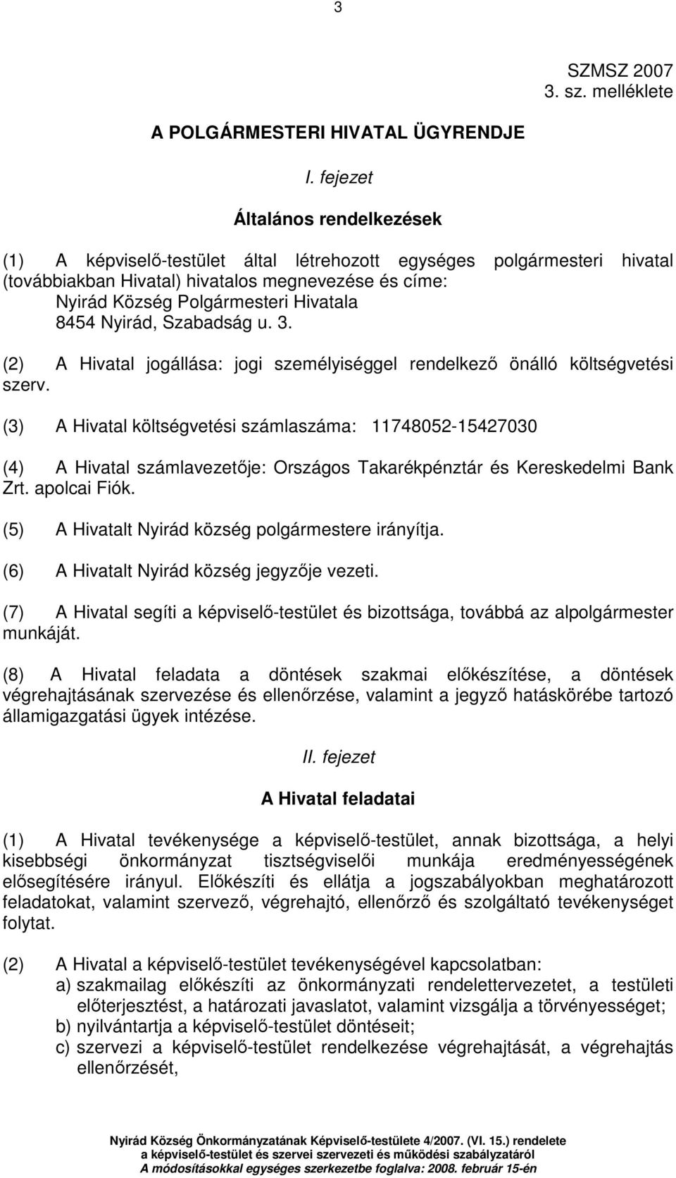 8454 Nyirád, Szabadság u. 3. (2) A Hivatal jogállása: jogi személyiséggel rendelkezı önálló költségvetési szerv.