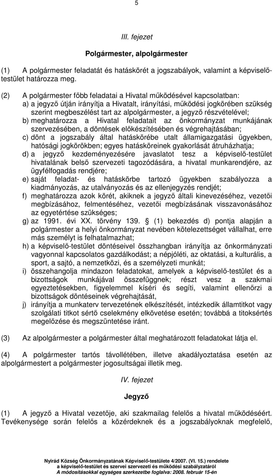 jegyzı részvételével; b) meghatározza a Hivatal feladatait az önkormányzat munkájának szervezésében, a döntések elıkészítésében és végrehajtásában; c) dönt a jogszabály által hatáskörébe utalt