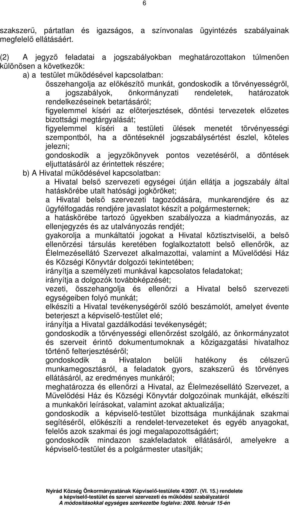 a jogszabályok, önkormányzati rendeletek, határozatok rendelkezéseinek betartásáról; figyelemmel kíséri az elıterjesztések, döntési tervezetek elızetes bizottsági megtárgyalását; figyelemmel kíséri a