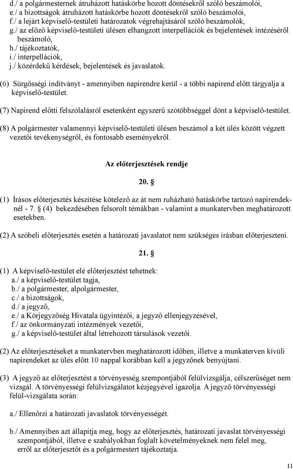 / tájékoztatók, i./ interpellációk, j./ közérdekű kérdések, bejelentések és javaslatok. (6) Sürgősségi indítványt - amennyiben napirendre kerül - a többi napirend előtt tárgyalja a képviselő-testület.