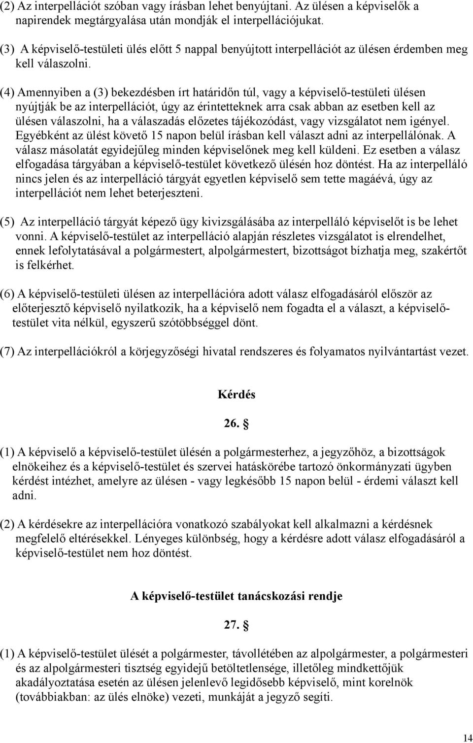 (4) Amennyiben a (3) bekezdésben írt határidőn túl, vagy a képviselő-testületi ülésen nyújtják be az interpellációt, úgy az érintetteknek arra csak abban az esetben kell az ülésen válaszolni, ha a