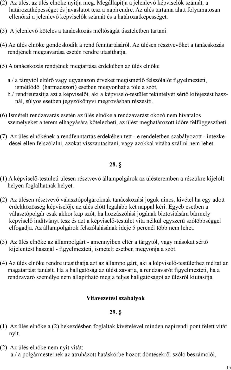 (4) Az ülés elnöke gondoskodik a rend fenntartásáról. Az ülésen résztvevőket a tanácskozás rendjének megzavarása esetén rendre utasíthatja.